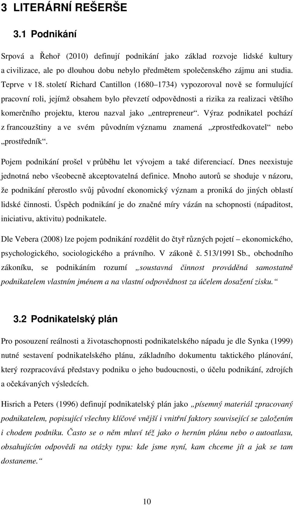 století Richard Cantillon (1680 1734) vypozoroval nově se formulující pracovní roli, jejímž obsahem bylo převzetí odpovědnosti a rizika za realizaci většího komerčního projektu, kterou nazval jako