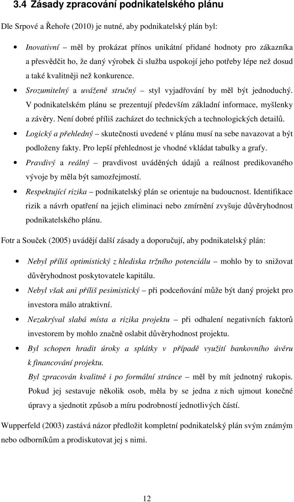 V podnikatelském plánu se prezentují především základní informace, myšlenky a závěry. Není dobré příliš zacházet do technických a technologických detailů.