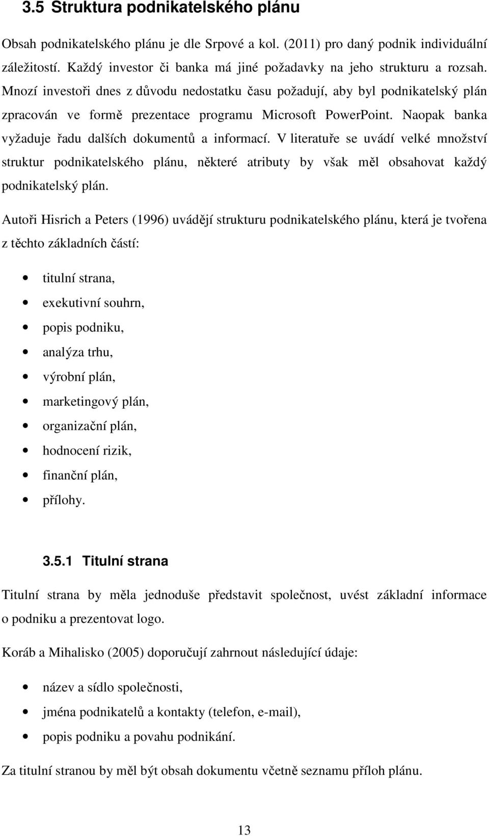 Mnozí investoři dnes z důvodu nedostatku času požadují, aby byl podnikatelský plán zpracován ve formě prezentace programu Microsoft PowerPoint.