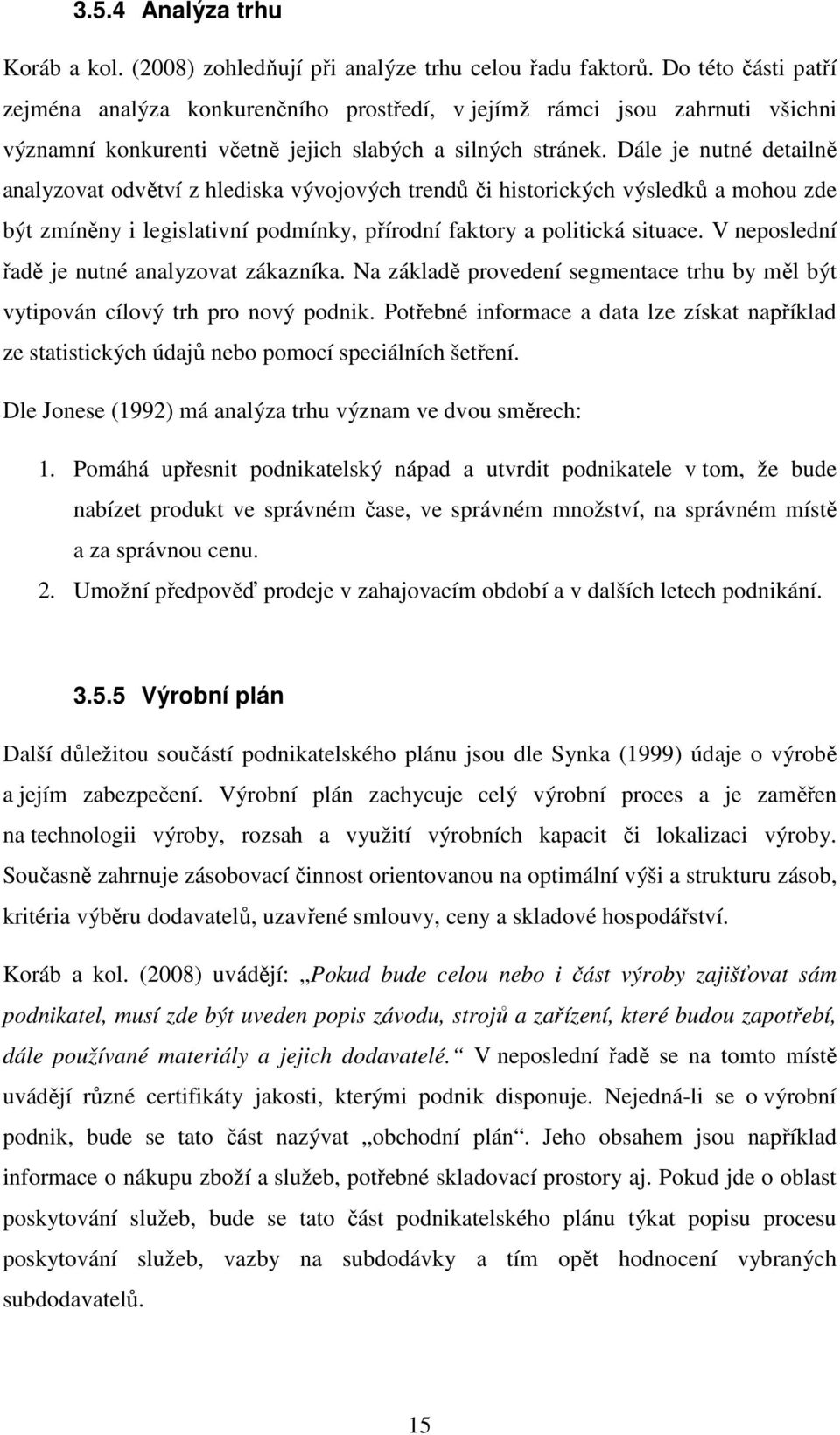 Dále je nutné detailně analyzovat odvětví z hlediska vývojových trendů či historických výsledků a mohou zde být zmíněny i legislativní podmínky, přírodní faktory a politická situace.