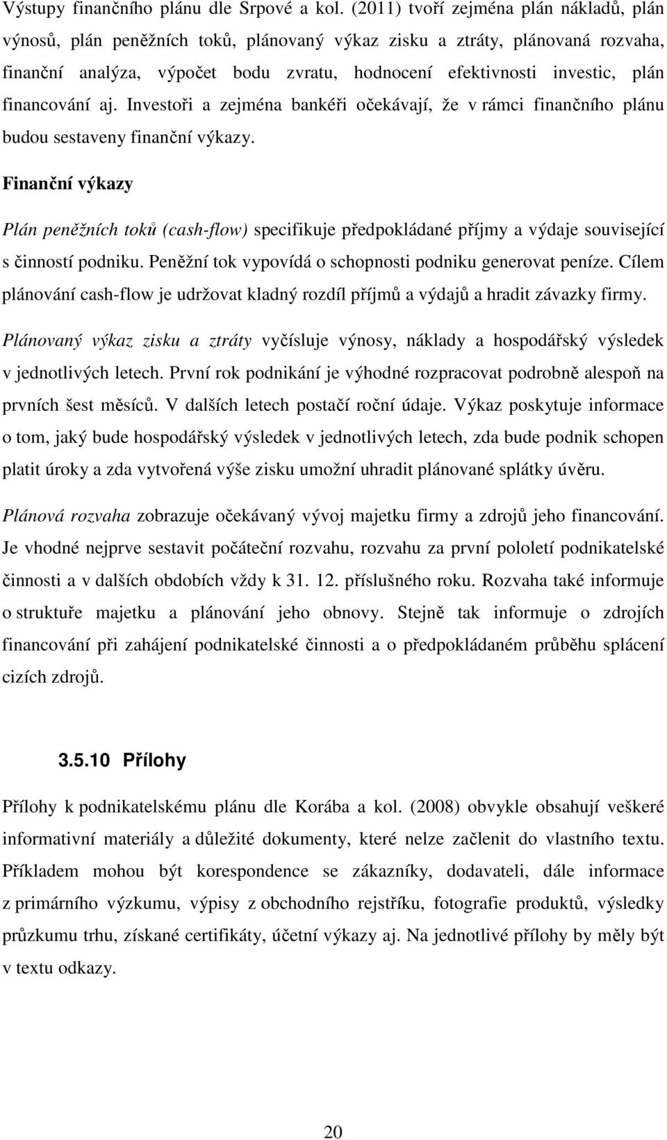 financování aj. Investoři a zejména bankéři očekávají, že v rámci finančního plánu budou sestaveny finanční výkazy.