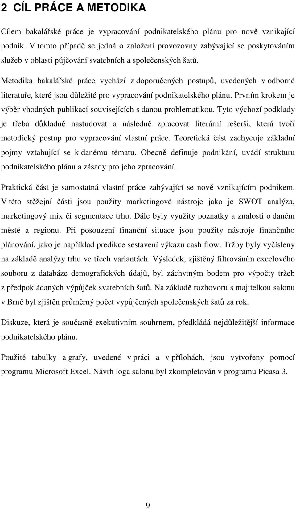 Metodika bakalářské práce vychází z doporučených postupů, uvedených v odborné literatuře, které jsou důležité pro vypracování podnikatelského plánu.