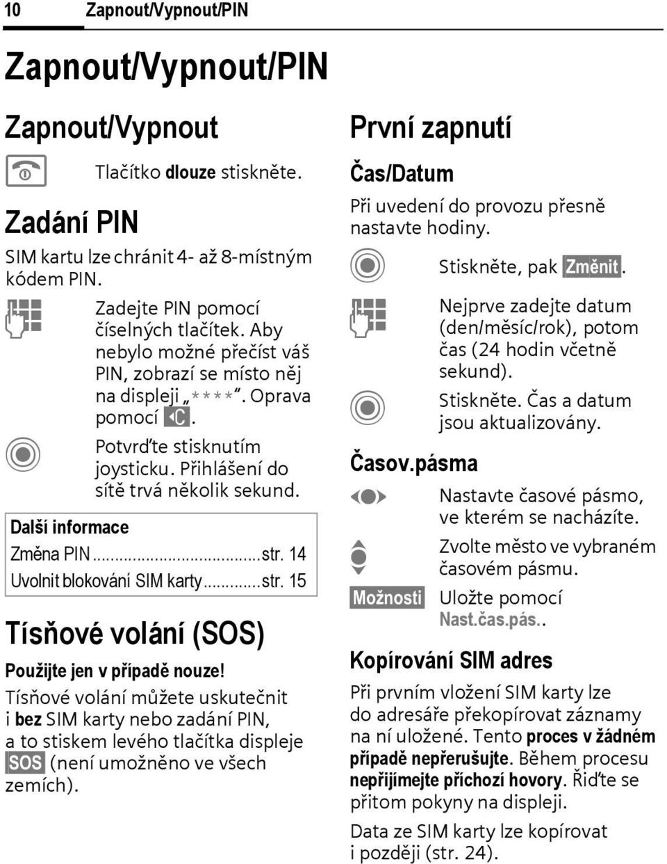 14 Uvolnit blokování SM karty...str. 15 Tísňové volání (SOS) Použijte jen v případě nouze!