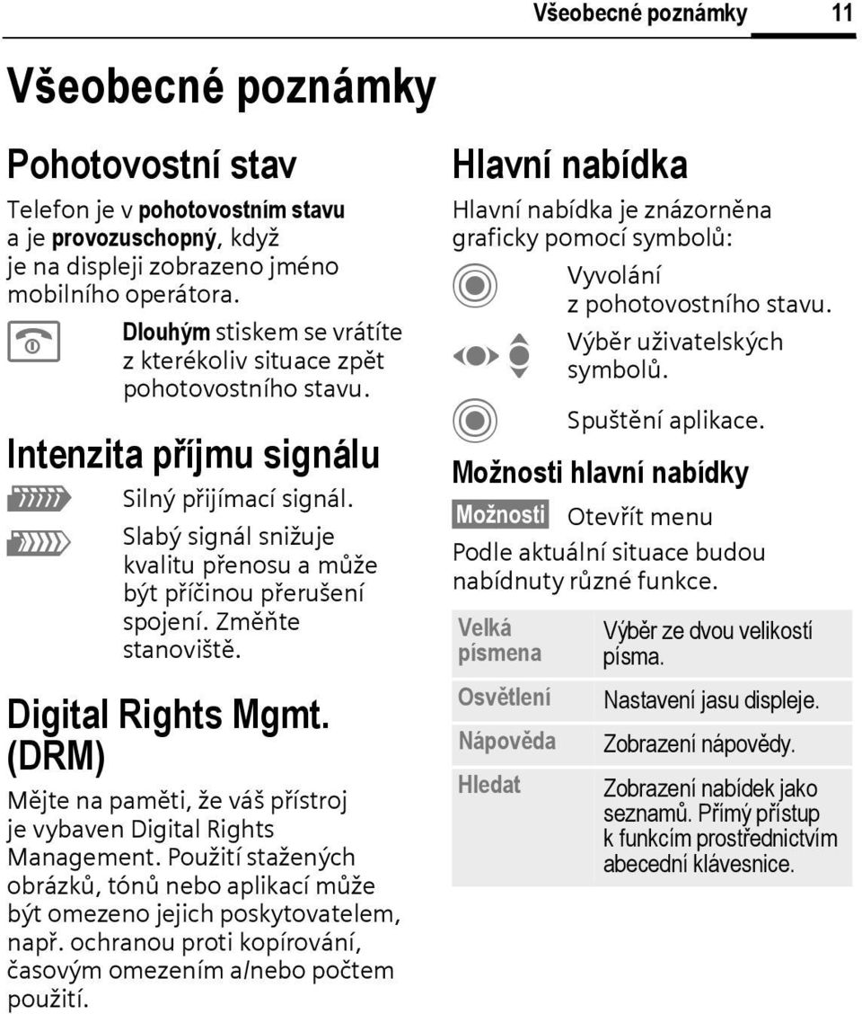 Slabý signál snižuje kvalitu přenosu a může být příčinou přerušení spojení. Změňte stanoviště. Digital Rights Mgmt. (DRM) Mějte na paměti, že váš přístroj je vybaven Digital Rights Management.