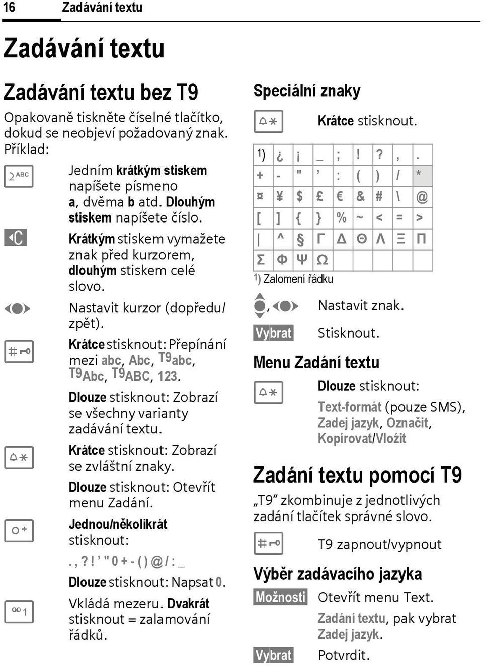 # Krátce stisknout: Přepínání mezi abc, Abc, T9abc, T9Abc, T9AB, 123. Dlouze stisknout: Zobrazí se všechny varianty zadávání textu. Krátce stisknout: Zobrazí * se zvláštní znaky.