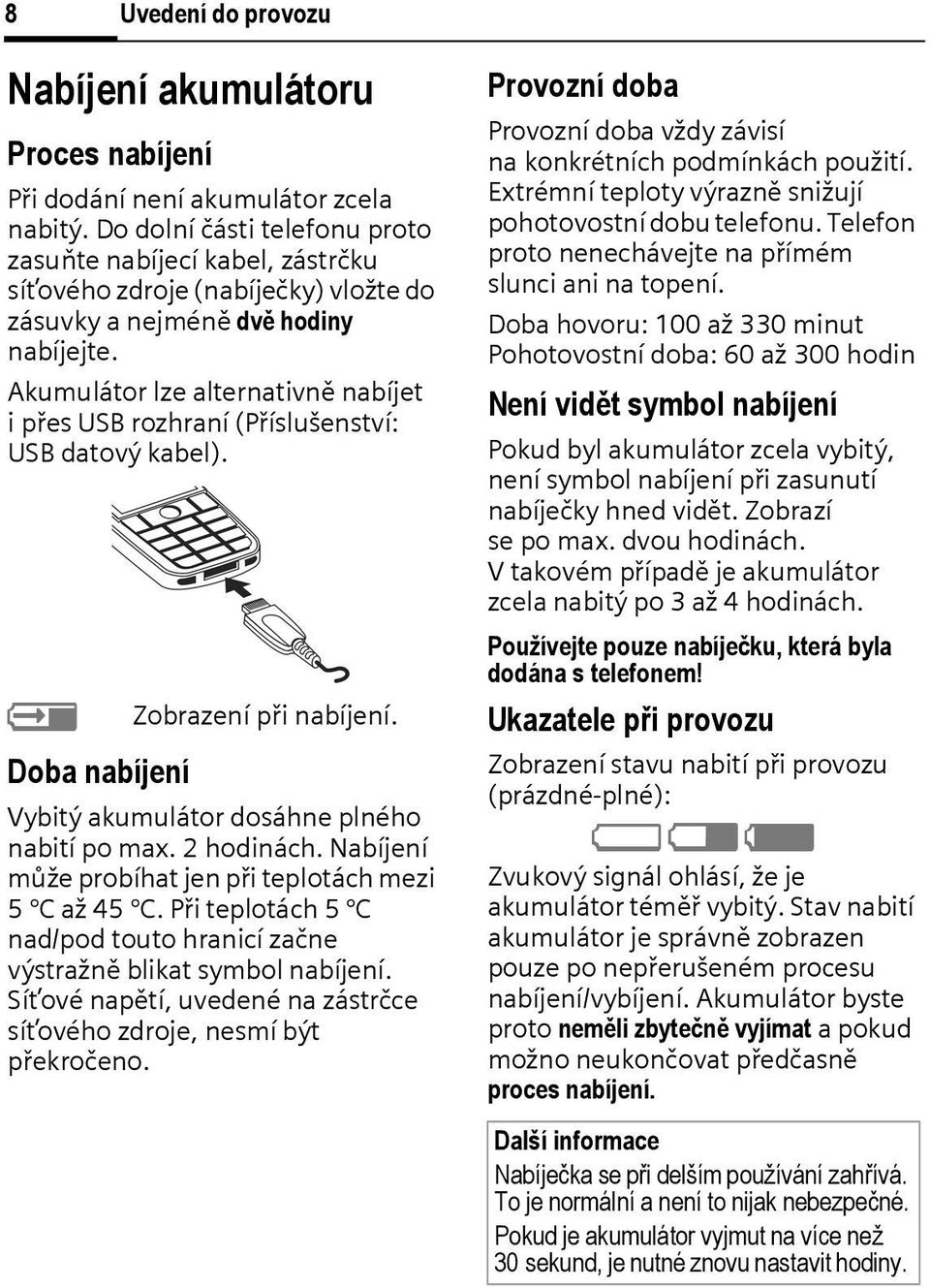 Akumulátor lze alternativně nabíjet ipřes USB rozhraní (Příslušenství: USB datový kabel). Y Zobrazení při nabíjení. Doba nabíjení Vybitý akumulátor dosáhne plného nabití po max. 2 hodinách.