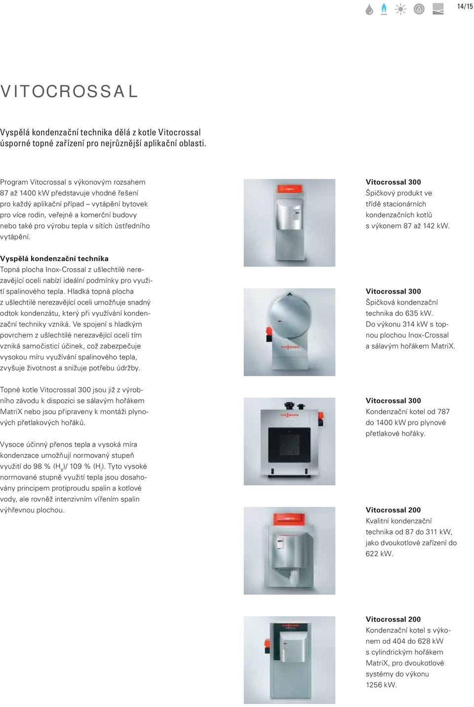 sítích ústředního vytápění. Vitocrossal 300 Špičkový produkt ve třídě stacionárních kondenzačních kotlů s výkonem 87 až 142 kw.