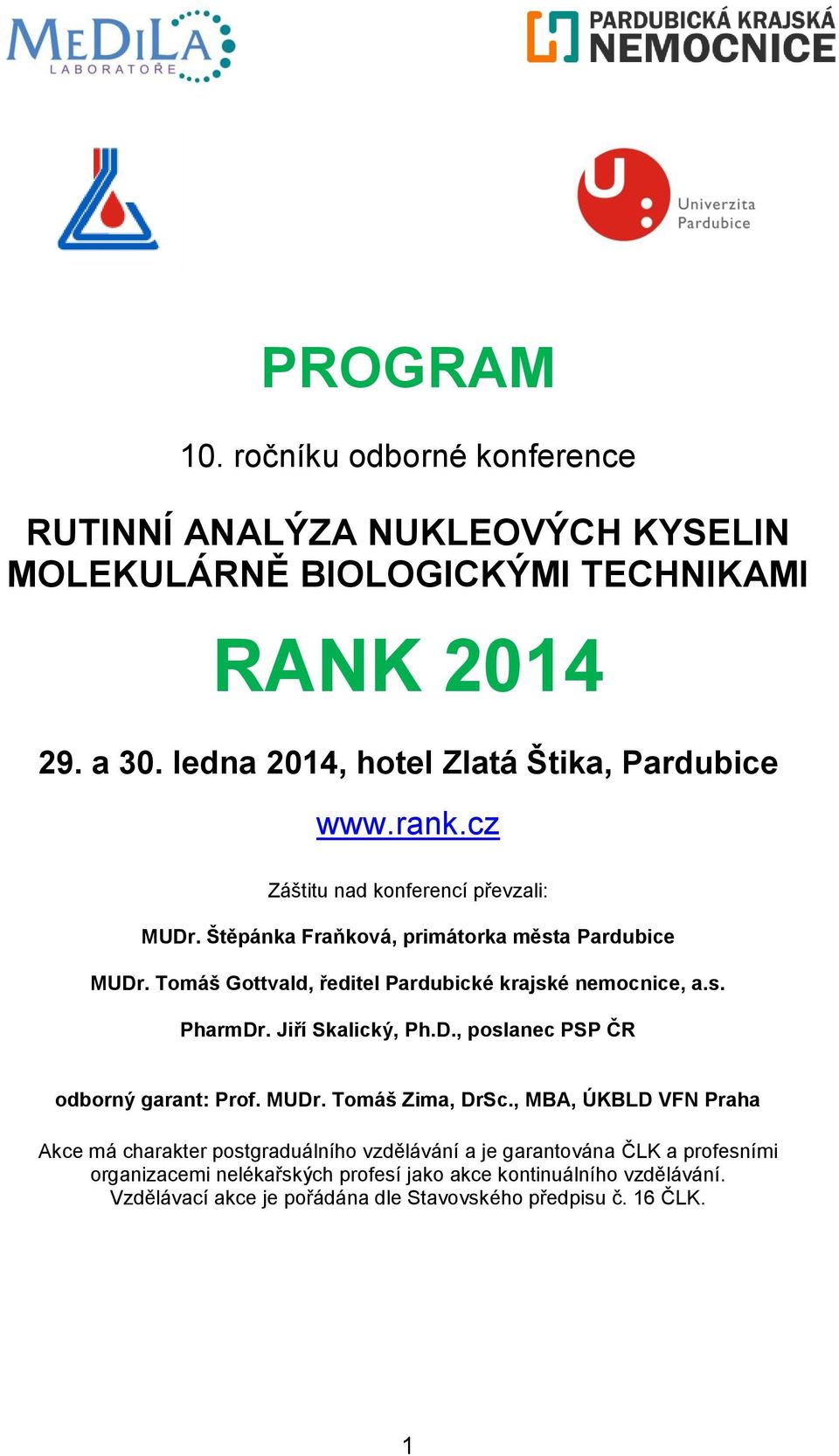 Tomáš Gottvald, ředitel Pardubické krajské nemocnice, a.s. PharmDr. Jiří Skalický, Ph.D., poslanec PSP ČR odborný garant: Prof. MUDr. Tomáš Zima, DrSc.