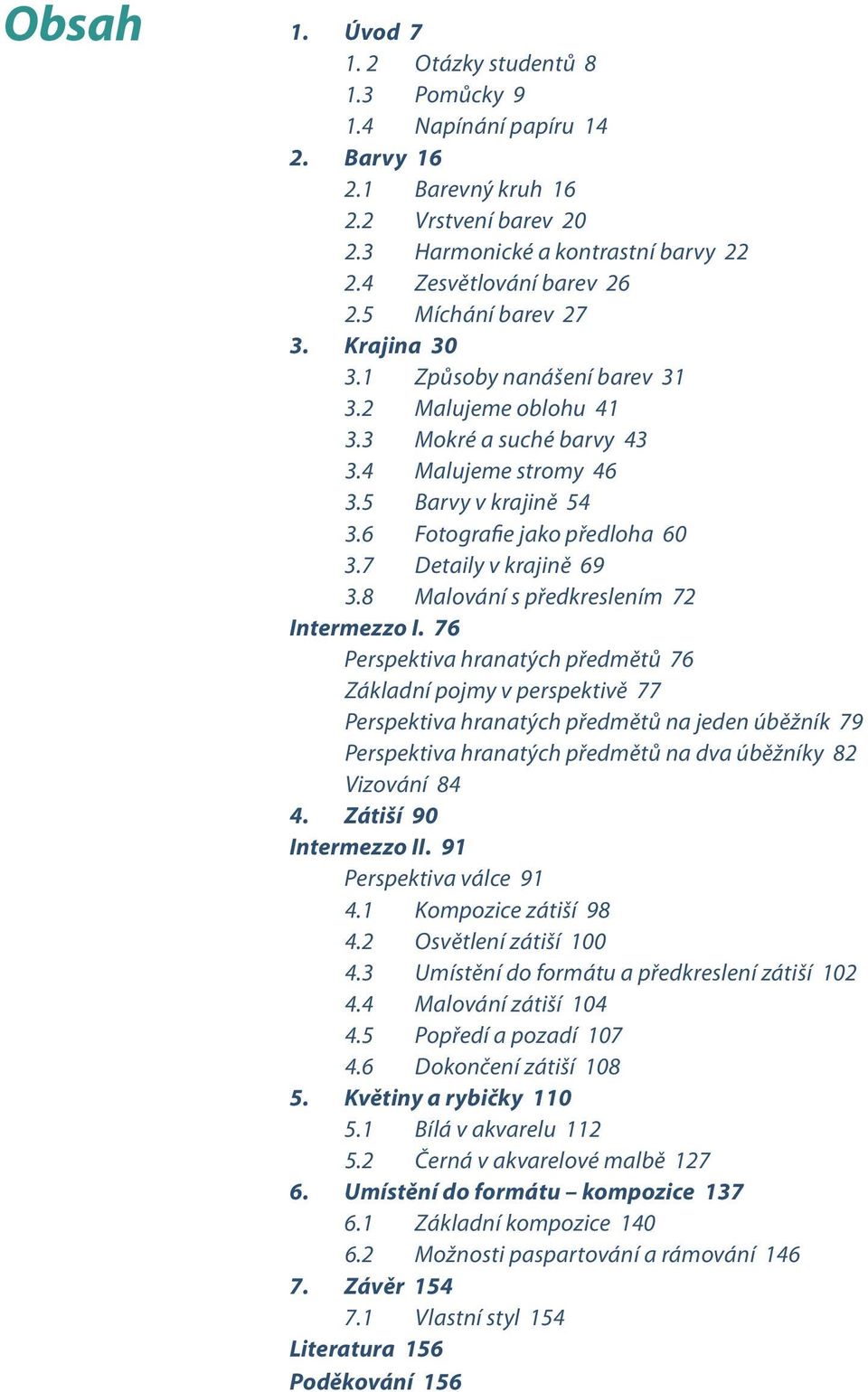 7 Detaily v krajině 69 3.8 Malování s předkreslením 72 Intermezzo I.