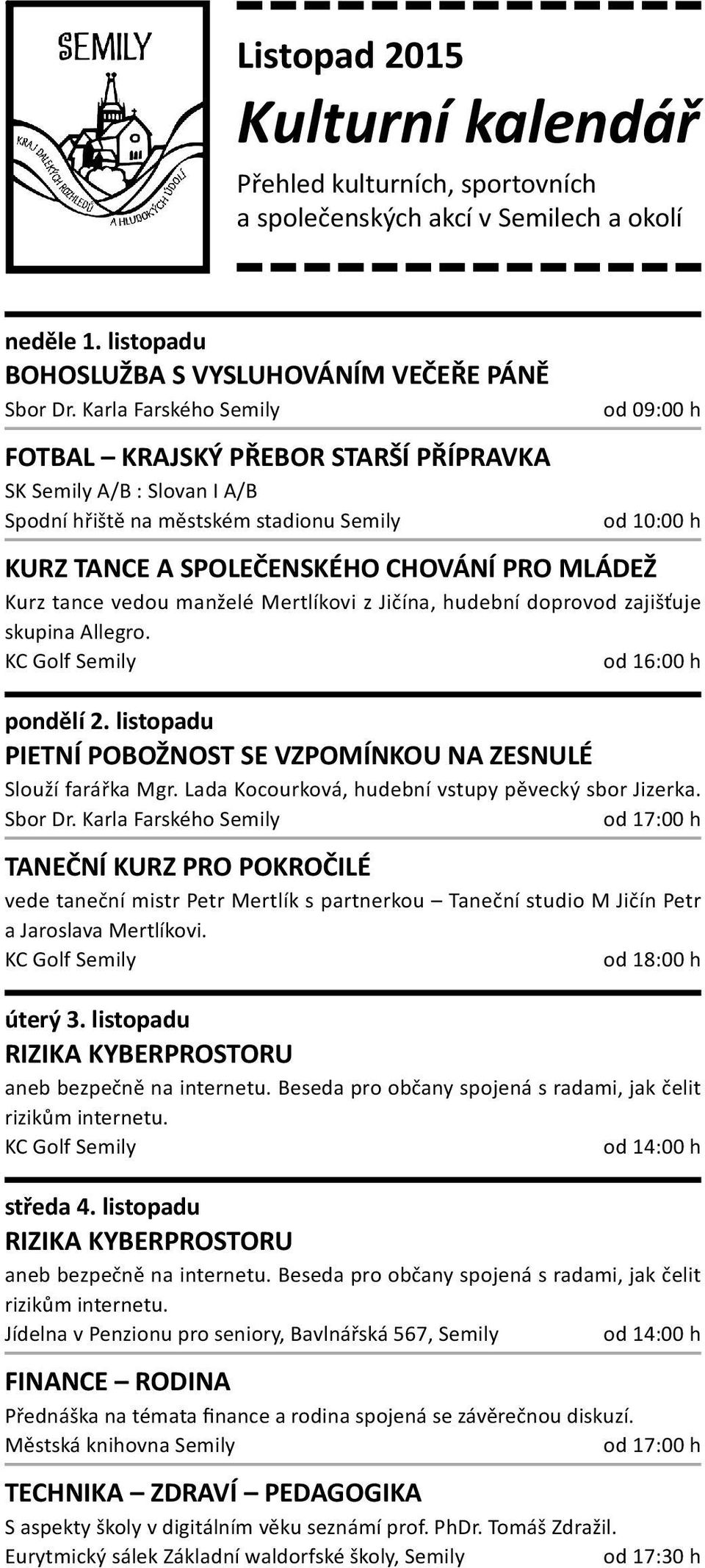 CHOVÁNÍ PRO MLÁDEŽ Kurz tance vedou manželé Mertlíkovi z Jičína, hudební doprovod zajišťuje skupina Allegro. pondělí 2. listopadu PIETNÍ POBOŽNOST SE VZPOMÍNKOU NA ZESNULÉ Slouží farářka Mgr.