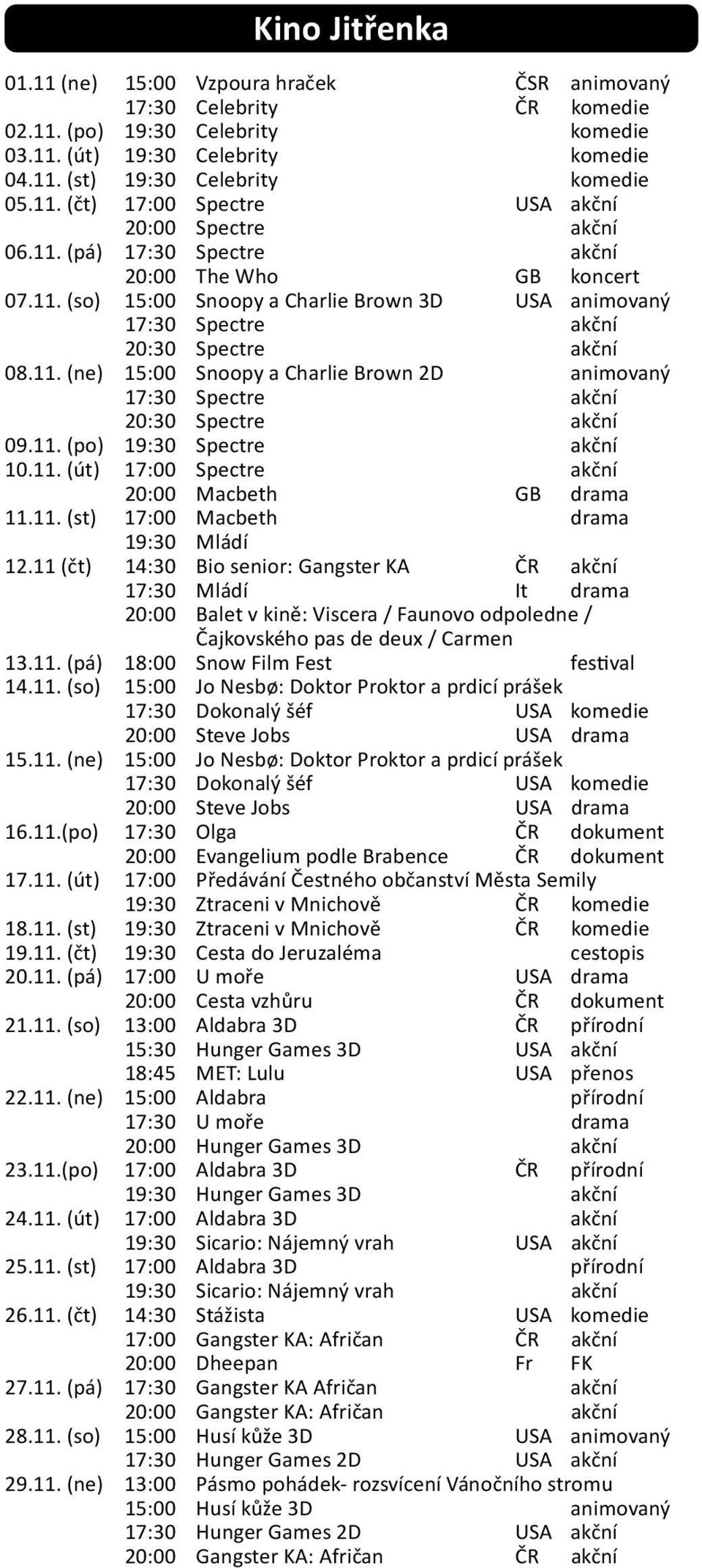 11. (ne) 15:00 Snoopy a Charlie Brown 2D animovaný 17:30 Spectre akční 20:30 Spectre akční 09.11. (po) 19:30 Spectre akční 10.11. (út) 17:00 Spectre akční 20:00 Macbeth GB drama 11.11. (st) 17:00 Macbeth drama 19:30 Mládí 12.