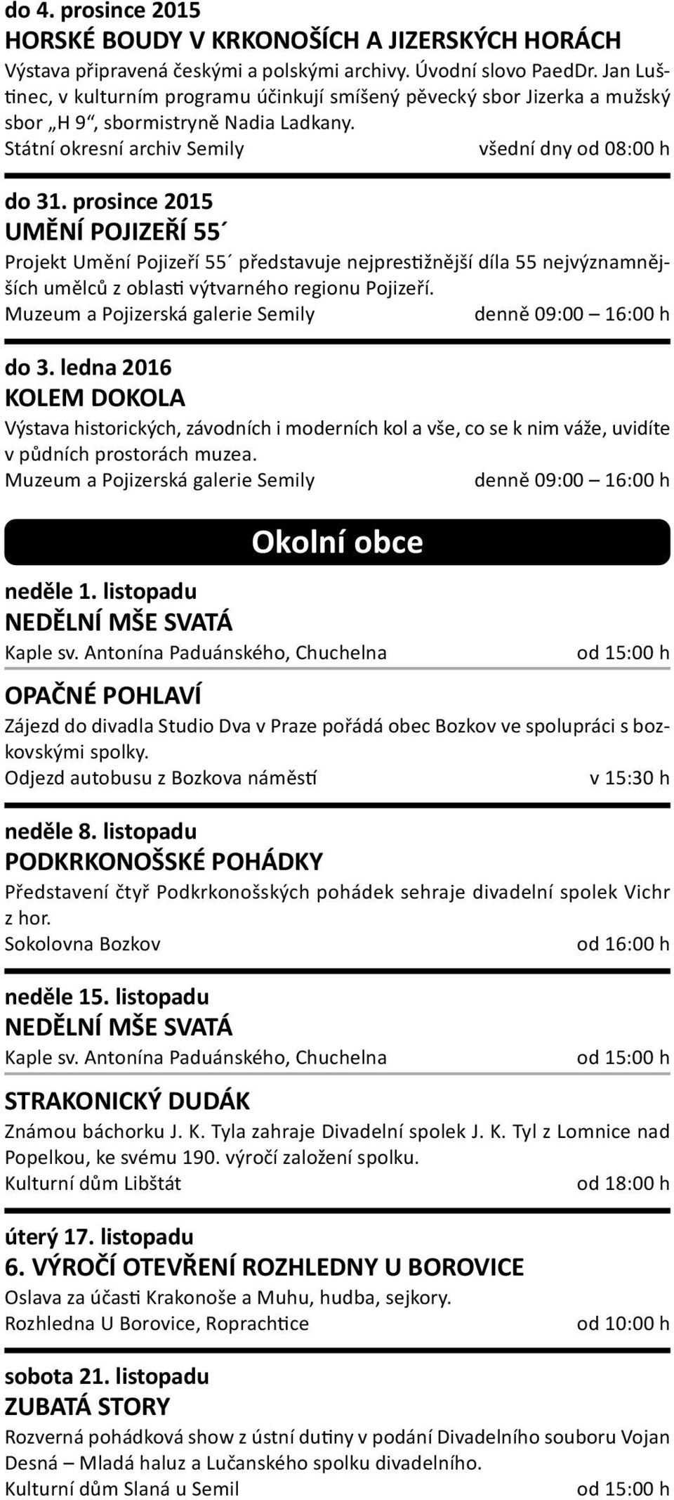 prosince 2015 UMĚNÍ POJIZEŘÍ 55 Projekt Umění Pojizeří 55 představuje nejprestižnější díla 55 nejvýznamnějších umělců z oblasti výtvarného regionu Pojizeří. do 3.