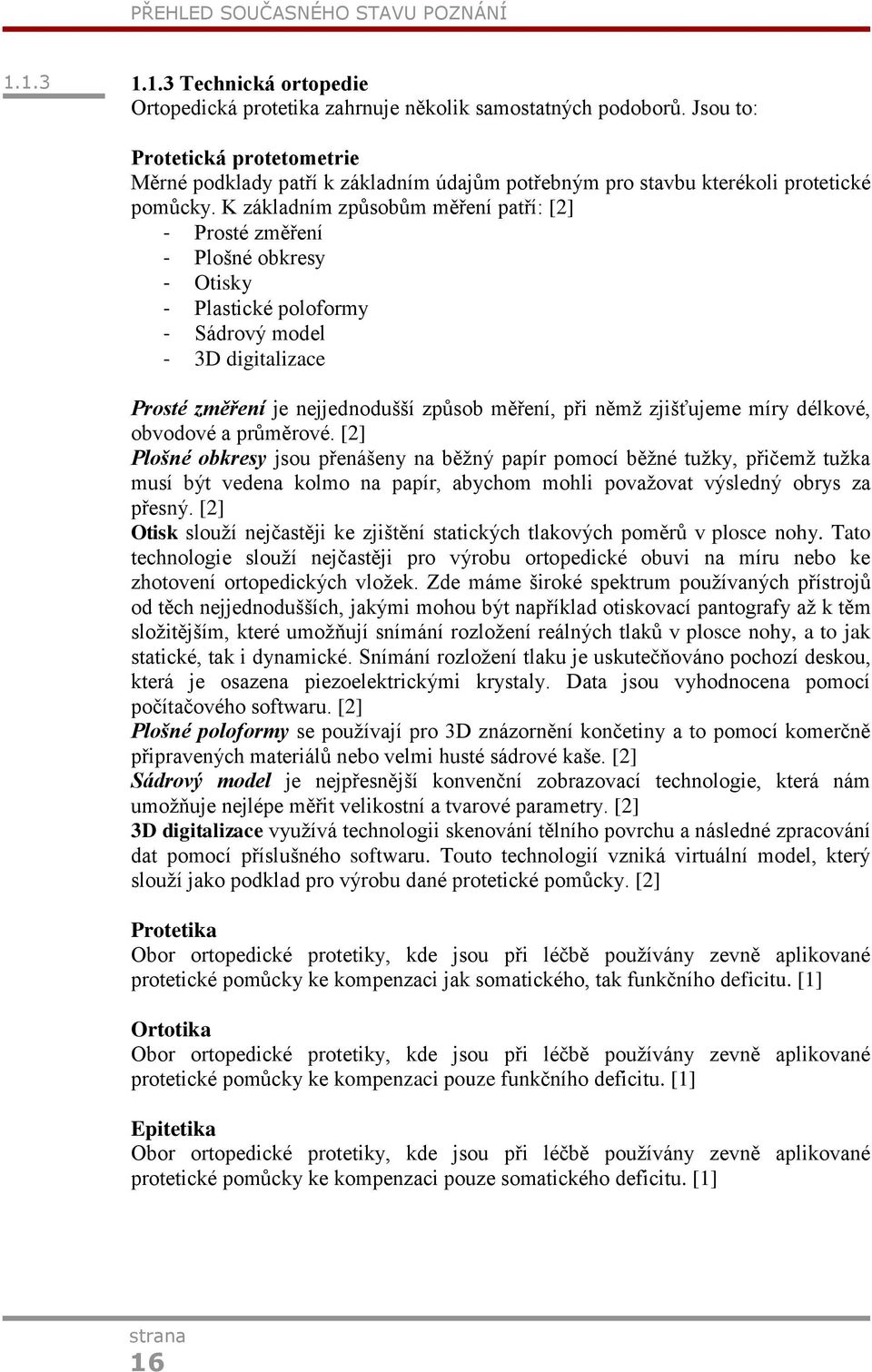 K základním způsobům měření patří: [2] - Prosté změření - Plošné obkresy - Otisky - Plastické poloformy - Sádrový model - 3D digitalizace Prosté změření je nejjednodušší způsob měření, při němž