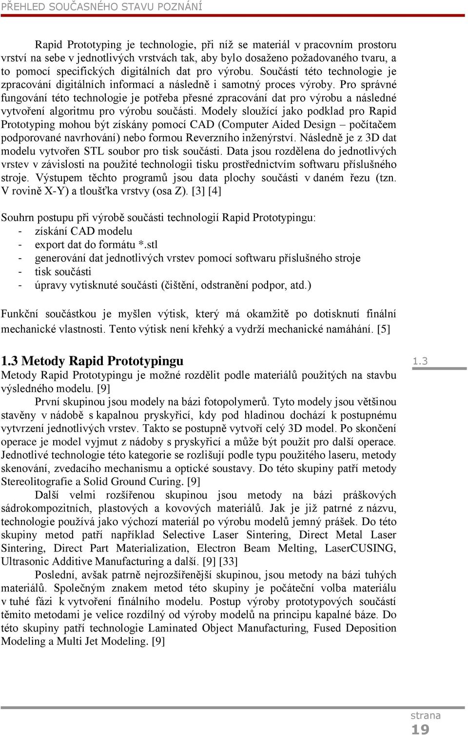 Pro správné fungování této technologie je potřeba přesné zpracování dat pro výrobu a následné vytvoření algoritmu pro výrobu součásti.