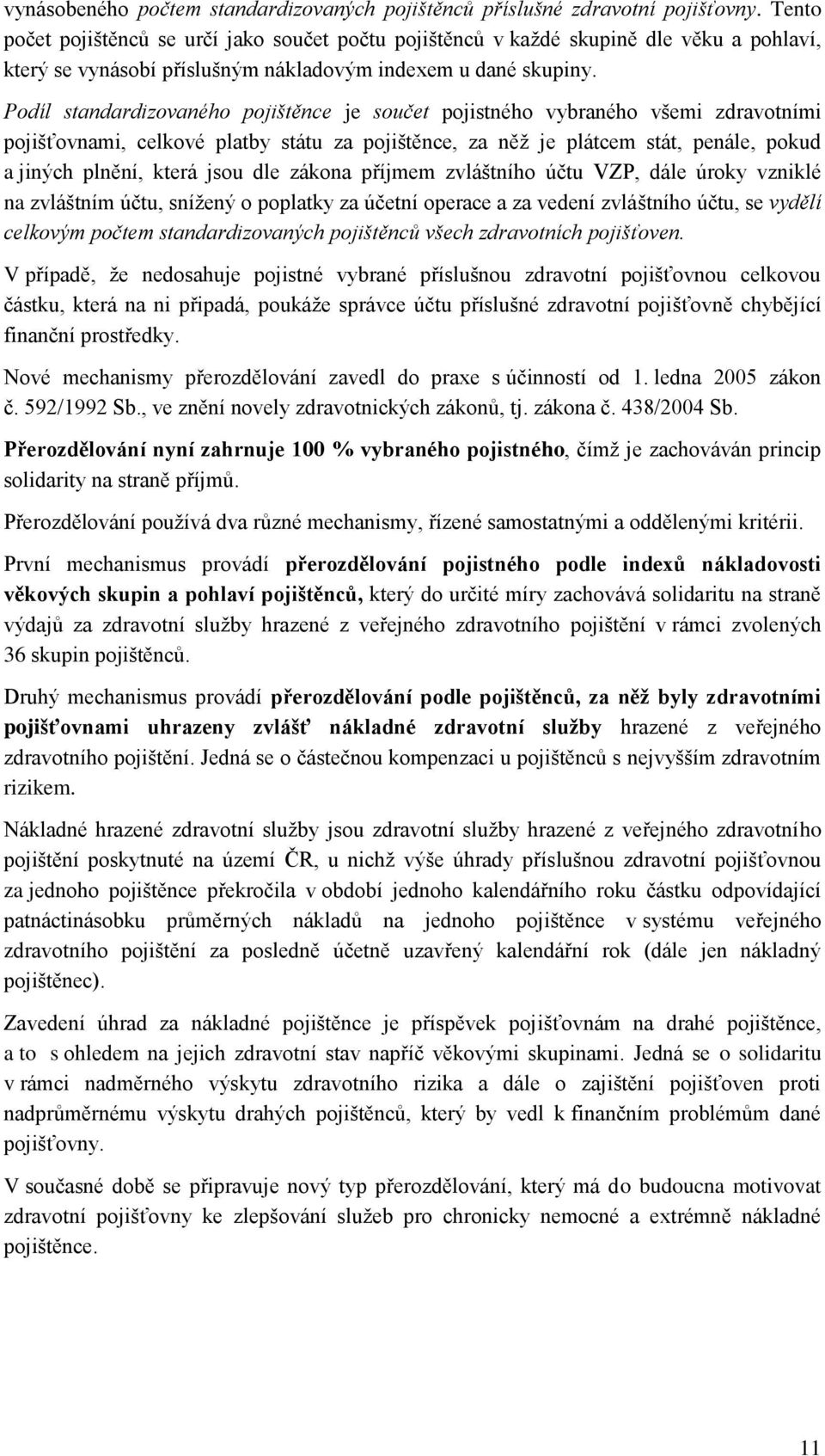 Podíl standardizovaného pojištěnce je součet pojistného vybraného všemi zdravotními pojišťovnami, celkové platby státu za pojištěnce, za něž je plátcem stát, penále, pokud a jiných plnění, která jsou