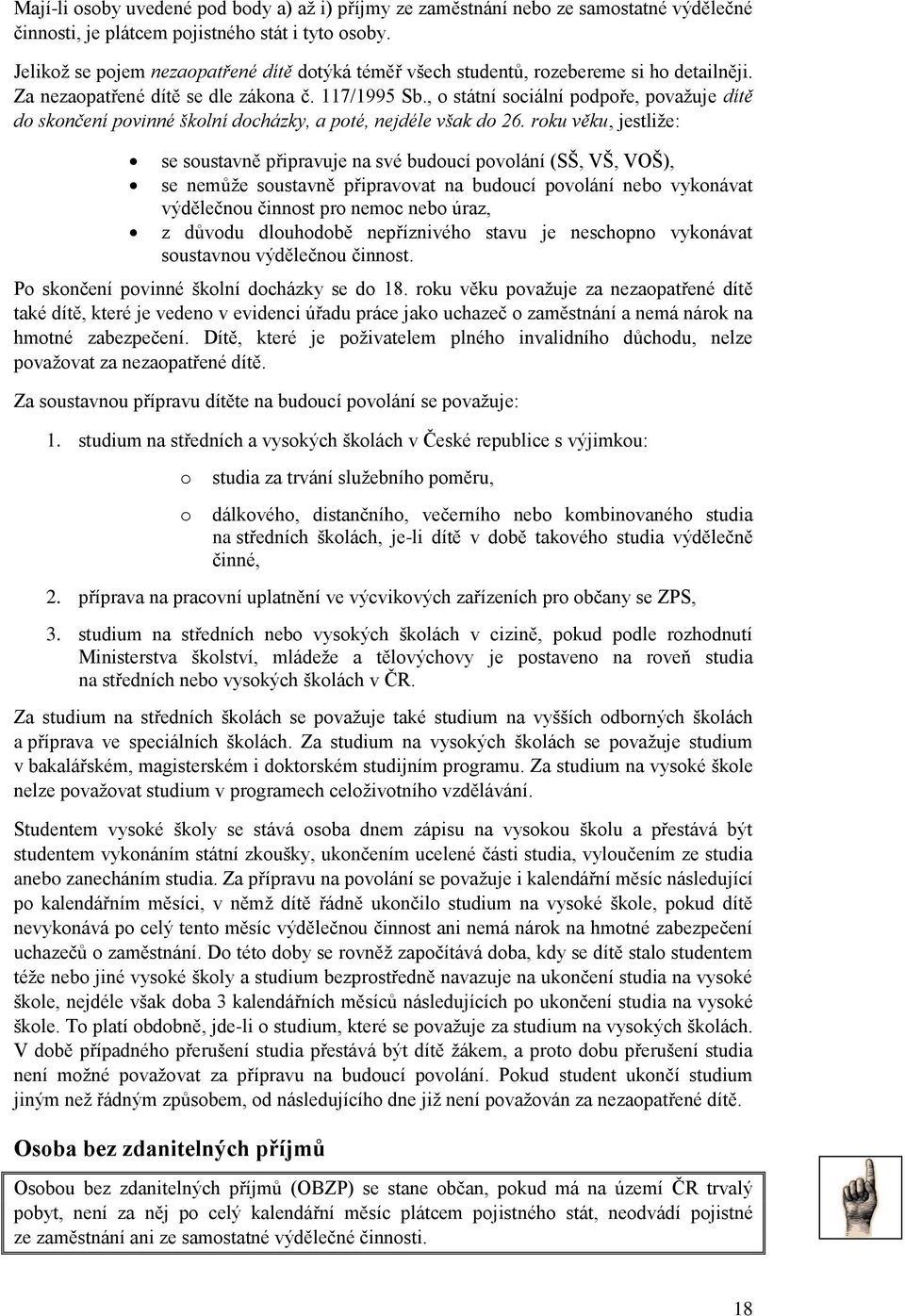 , o státní sociální podpoře, považuje dítě do skončení povinné školní docházky, a poté, nejdéle však do 26.