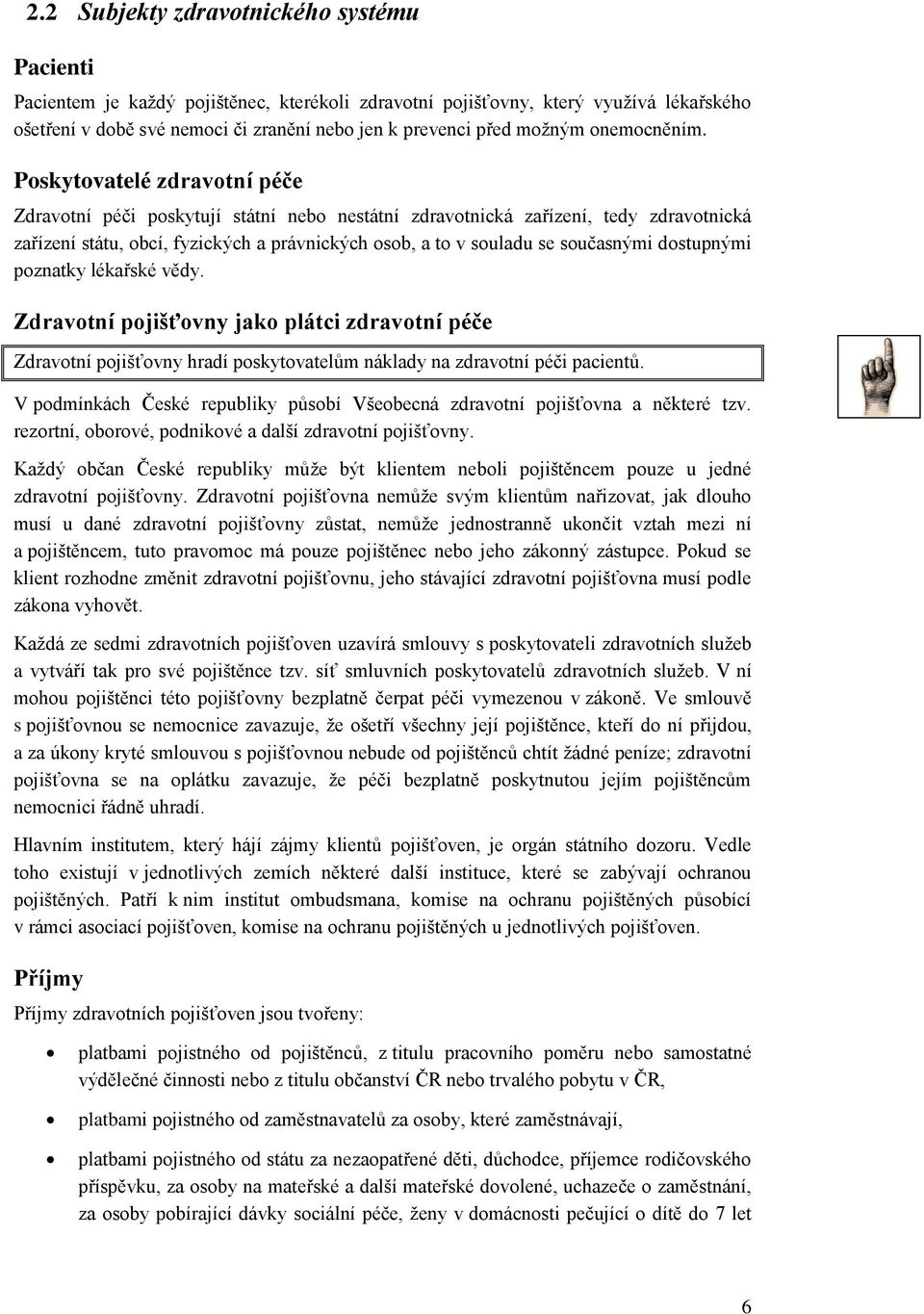 Poskytovatelé zdravotní péče Zdravotní péči poskytují státní nebo nestátní zdravotnická zařízení, tedy zdravotnická zařízení státu, obcí, fyzických a právnických osob, a to v souladu se současnými