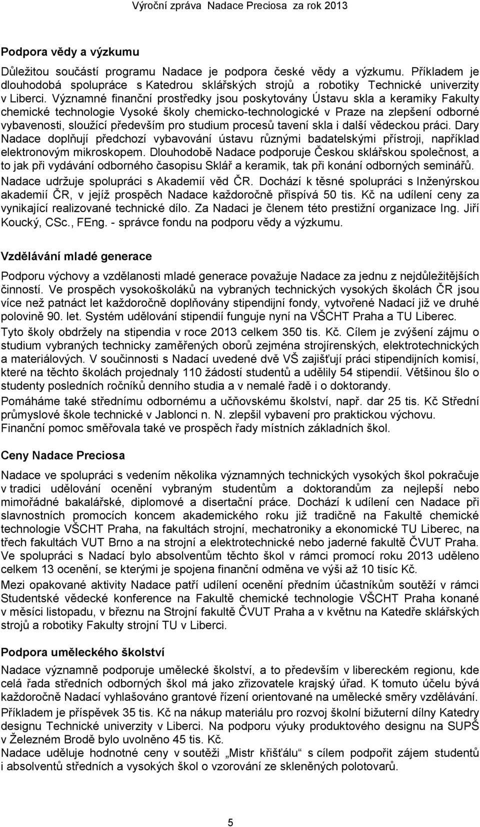 studium procesů tavení skla i další vědeckou práci. Dary Nadace doplňují předchozí vybavování ústavu různými badatelskými přístroji, například elektronovým mikroskopem.