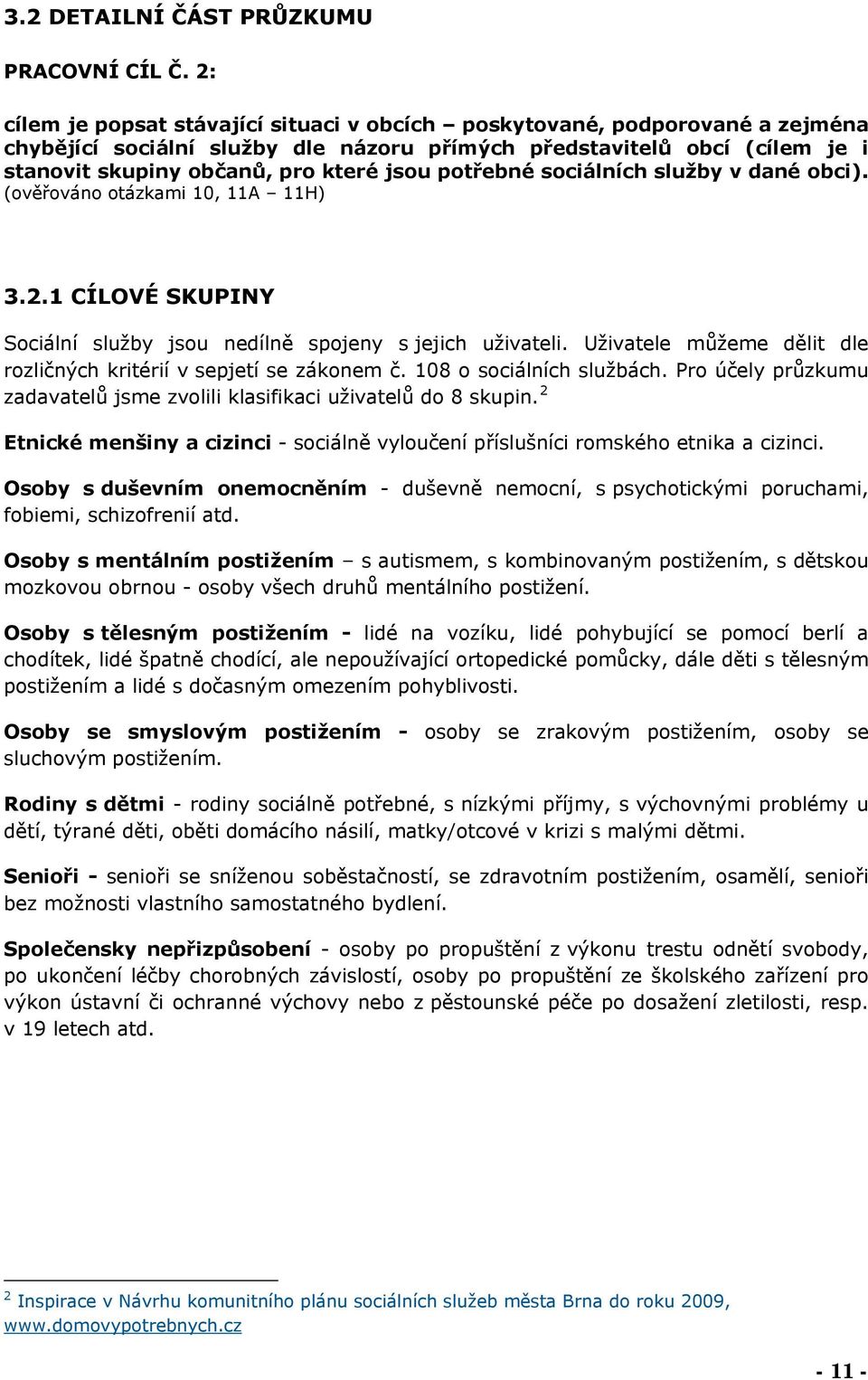 potřebné sociálních služby v dané obci). (ověřováno otázkami 10, 11A 11H) 3.2.1 CÍLOVÉ SKUPINY Sociální služby jsou nedílně spojeny s jejich uživateli.