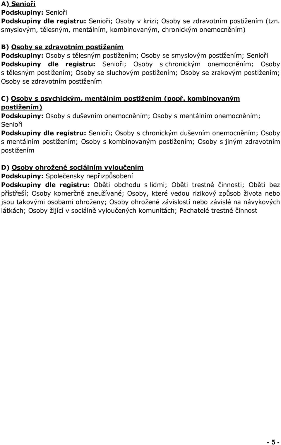 registru: Senioři; Osoby s chronickým onemocněním; Osoby s tělesným postižením; Osoby se sluchovým postižením; Osoby se zrakovým postižením; Osoby se zdravotním postižením C) Osoby s psychickým,