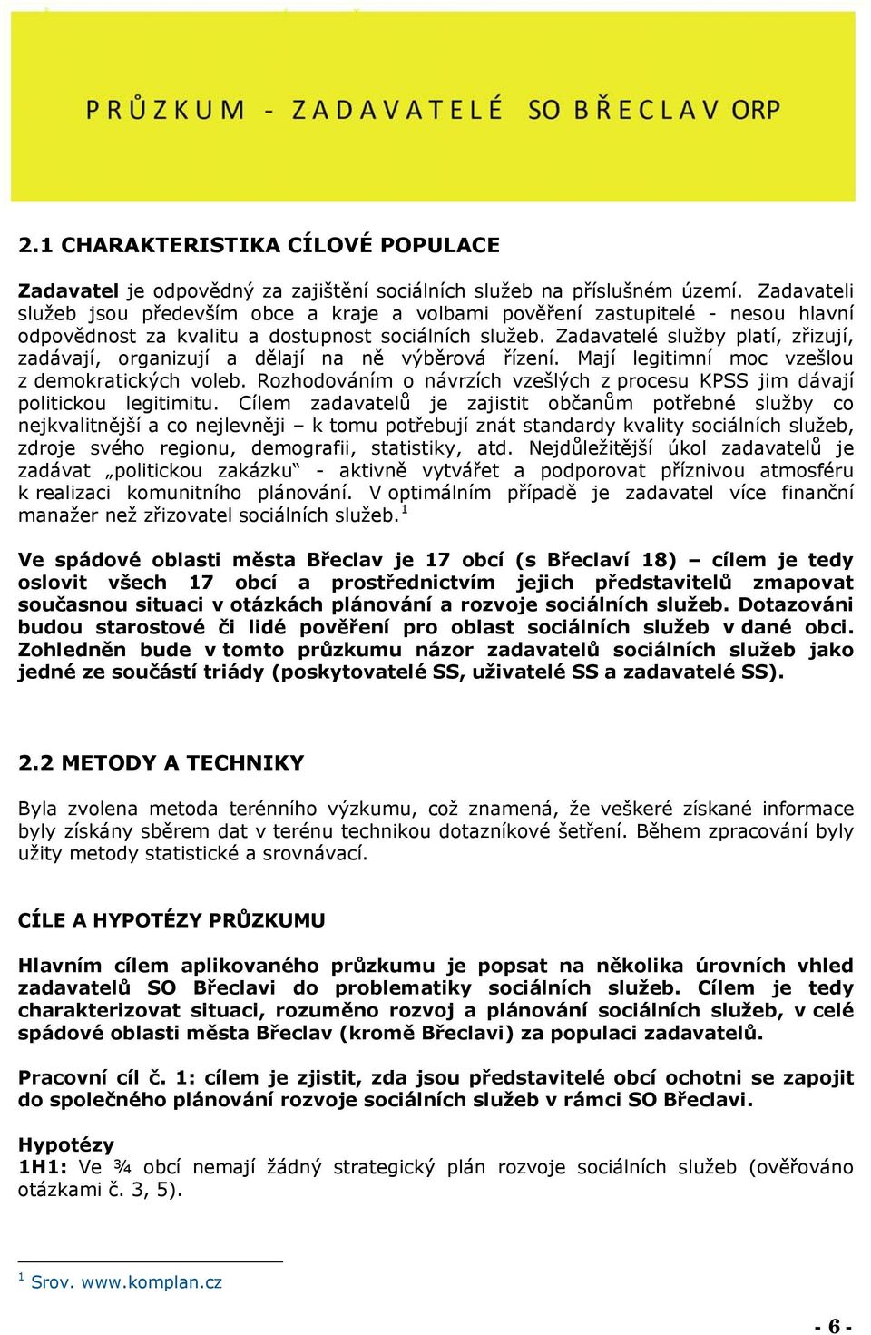 Zadavatelé služby platí, zřizují, zadávají, organizují a dělají na ně výběrová řízení. Mají legitimní moc vzešlou z demokratických voleb.