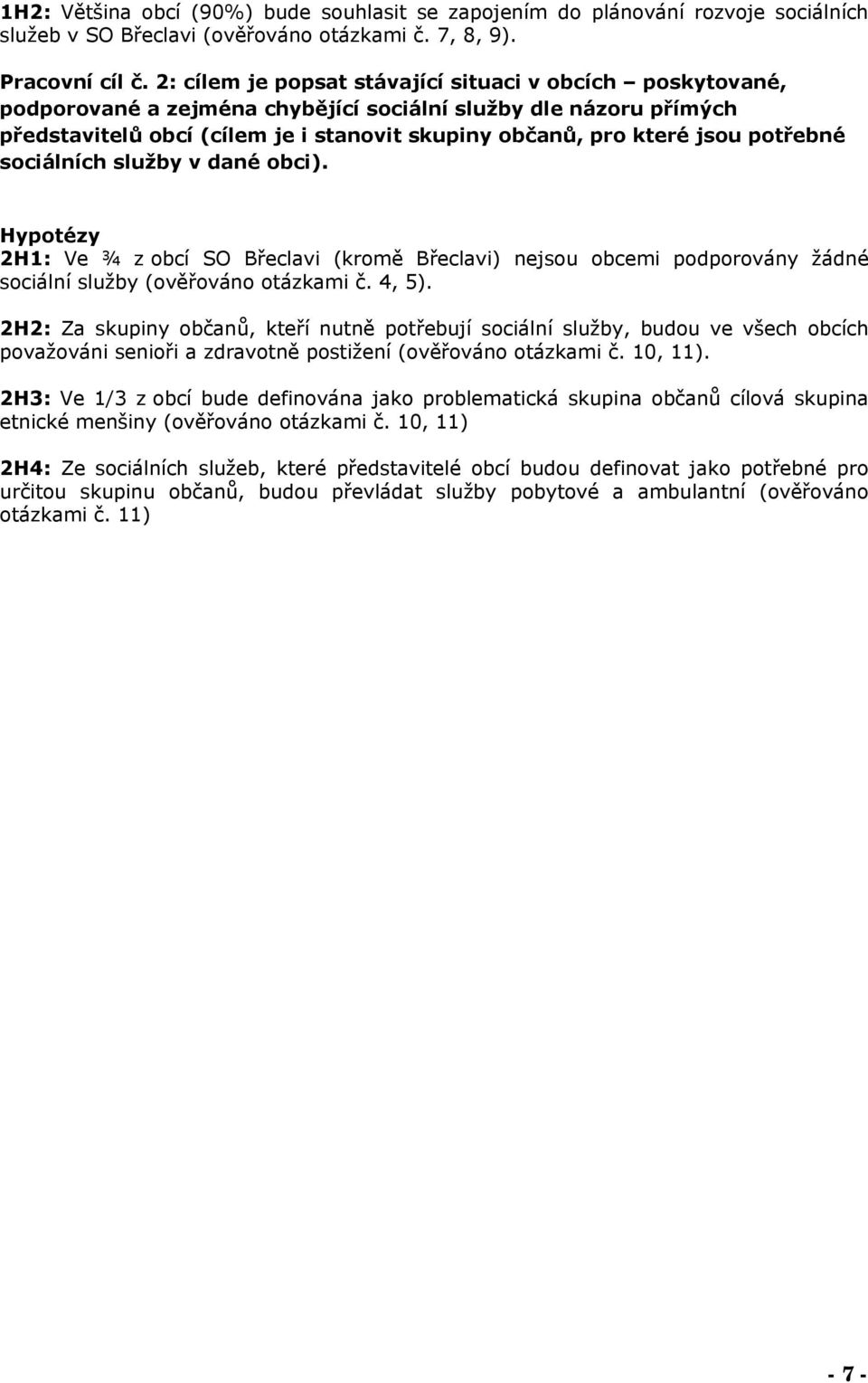 potřebné sociálních služby v dané obci). Hypotézy 2H1: Ve ¾ z obcí SO Břeclavi (kromě Břeclavi) nejsou obcemi podporovány žádné sociální služby (ověřováno otázkami č. 4, 5).