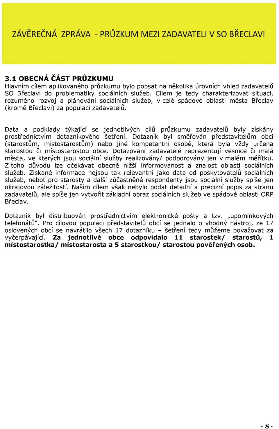 Cílem je tedy charakterizovat situaci, rozuměno rozvoj a plánování sociálních služeb, v celé spádové oblasti města Břeclav (kromě Břeclavi) za populaci zadavatelů.