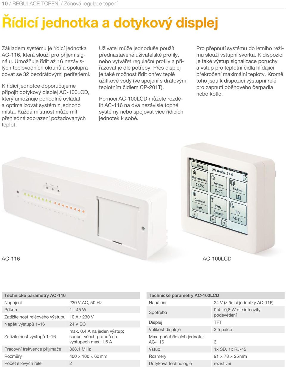 K řídicí jednotce doporučujeme připojit dotykový displej AC-100LCD, který umožňuje pohodlně ovládat a optimalizovat systém z jednoho místa.