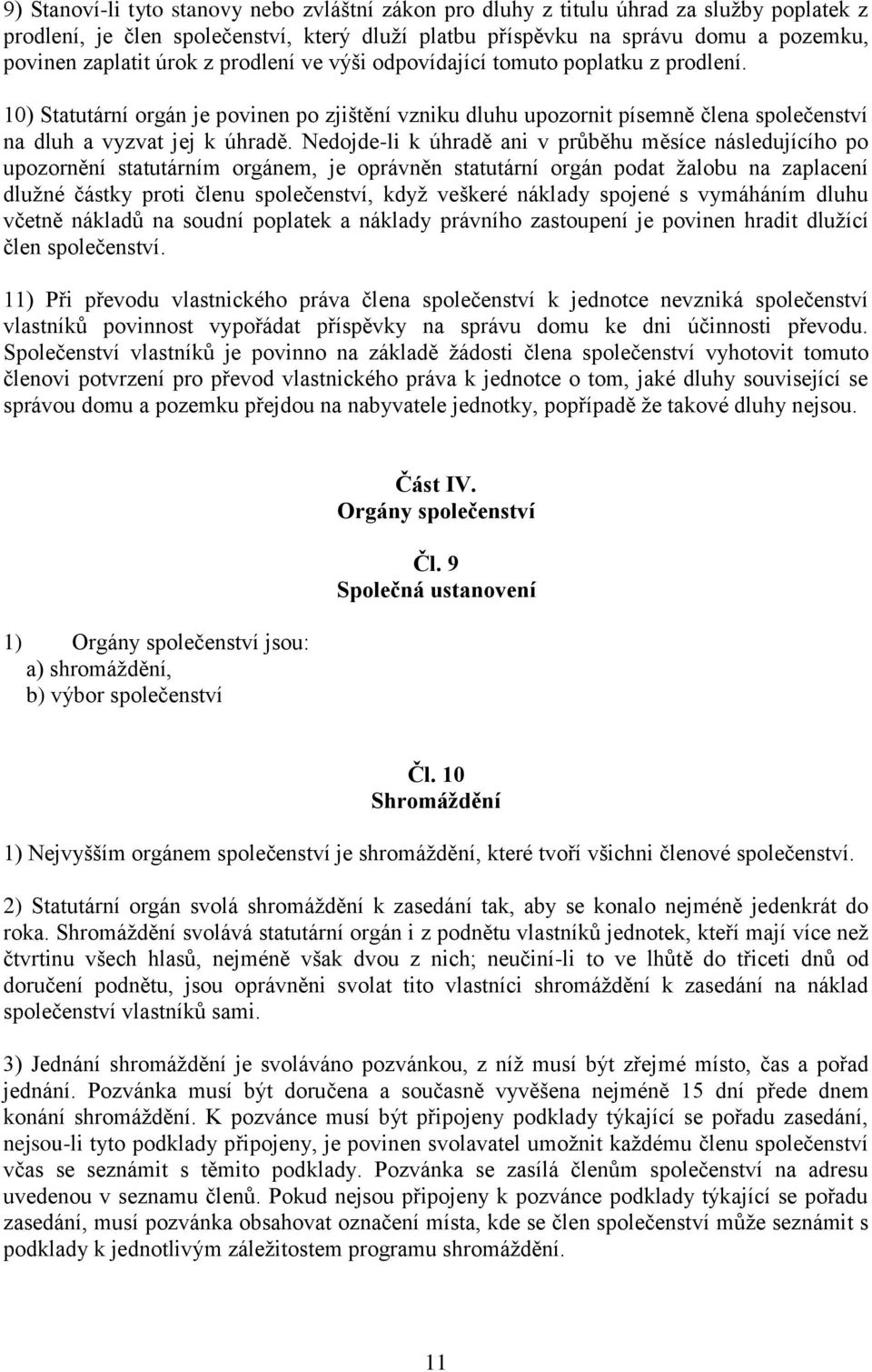 Nedojde-li k úhradě ani v průběhu měsíce následujícího po upozornění statutárním orgánem, je oprávněn statutární orgán podat žalobu na zaplacení dlužné částky proti členu společenství, když veškeré