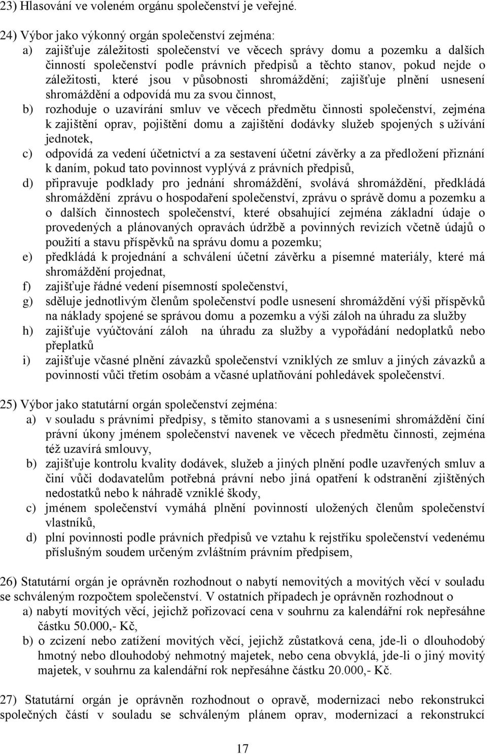 nejde o záležitosti, které jsou v působnosti shromáždění; zajišťuje plnění usnesení shromáždění a odpovídá mu za svou činnost, b) rozhoduje o uzavírání smluv ve věcech předmětu činnosti společenství,