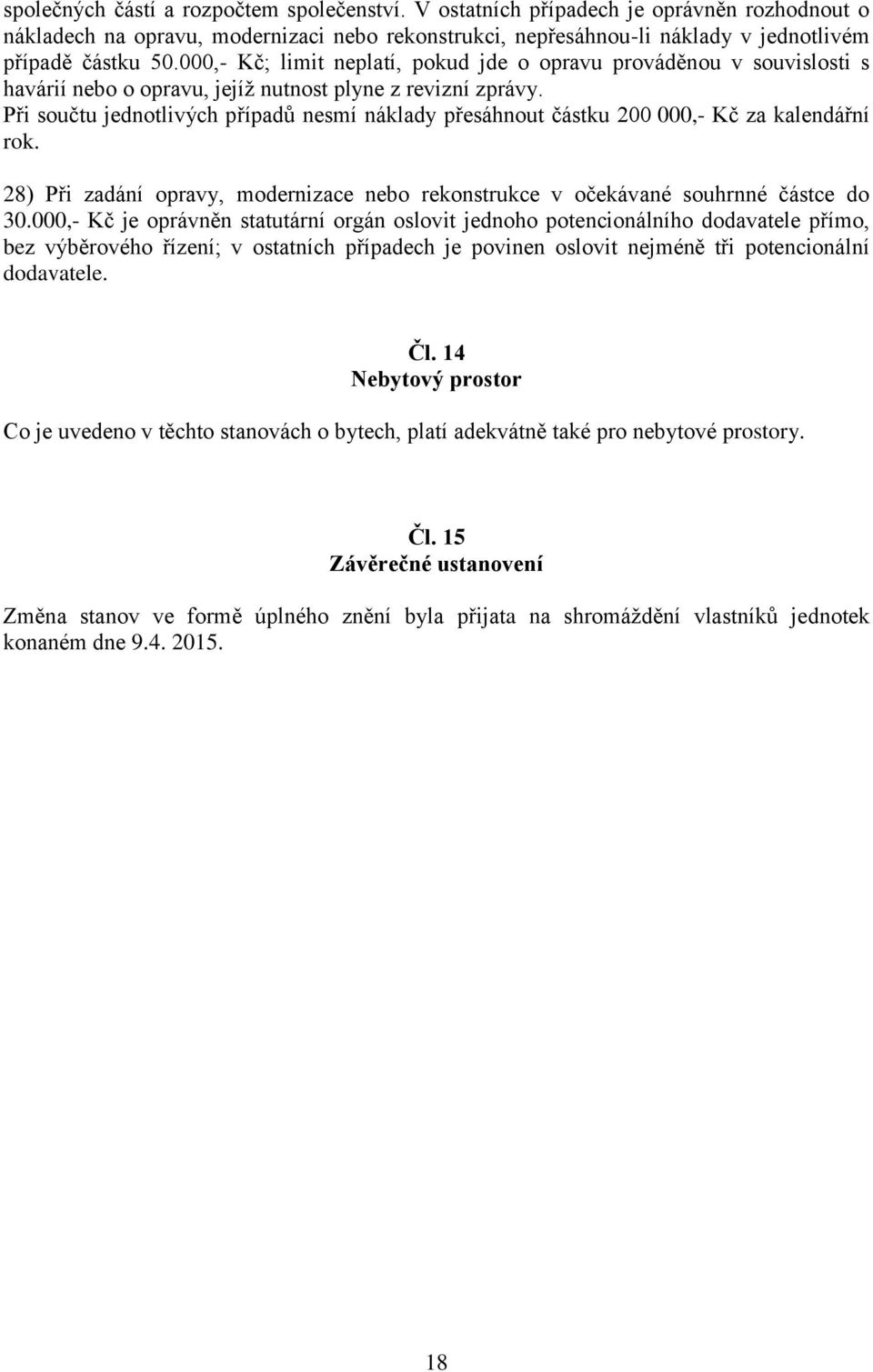 Při součtu jednotlivých případů nesmí náklady přesáhnout částku 200 000,- Kč za kalendářní rok. 28) Při zadání opravy, modernizace nebo rekonstrukce v očekávané souhrnné částce do 30.