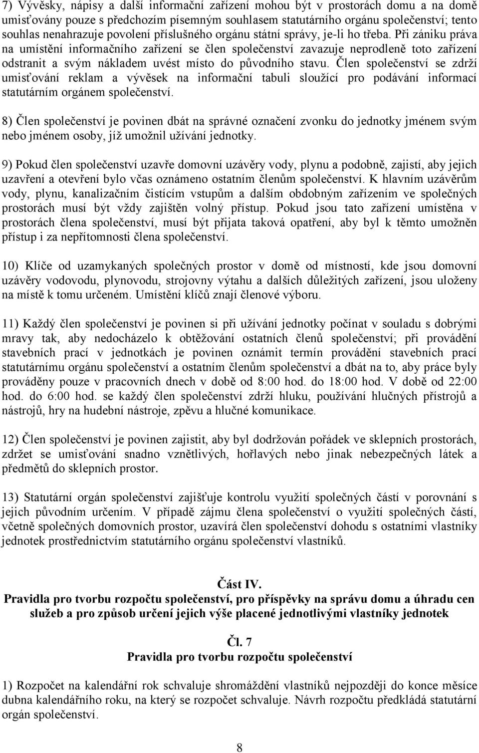 Při zániku práva na umístění informačního zařízení se člen společenství zavazuje neprodleně toto zařízení odstranit a svým nákladem uvést místo do původního stavu.