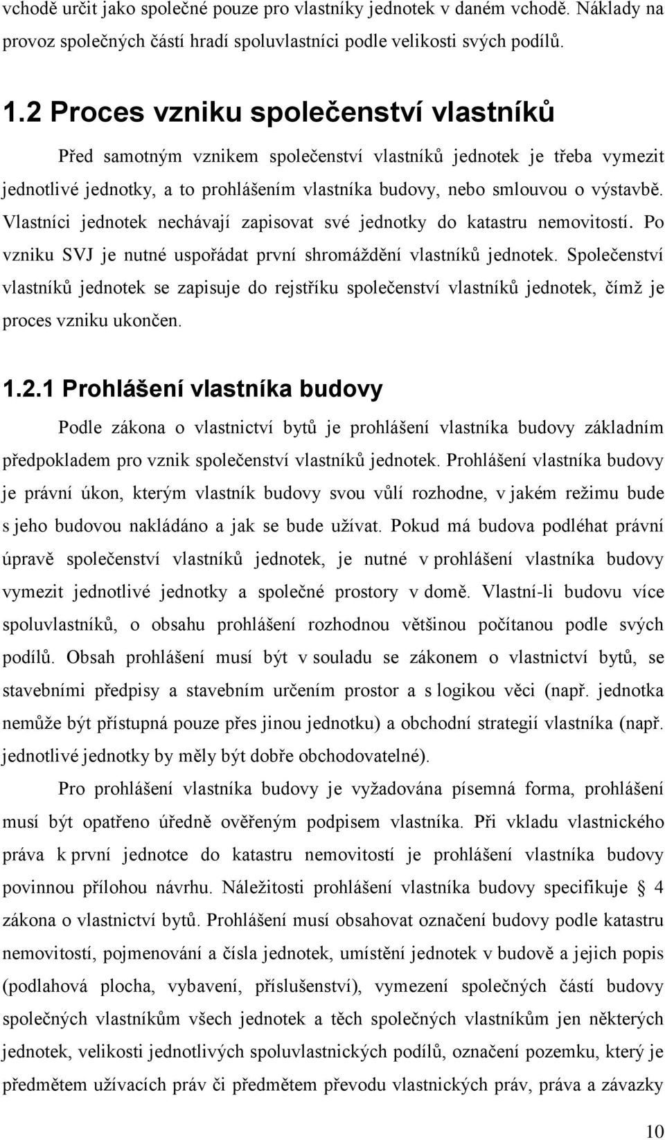 Vlastníci jednotek nechávají zapisovat své jednotky do katastru nemovitostí. Po vzniku SVJ je nutné uspořádat první shromáţdění vlastníků jednotek.