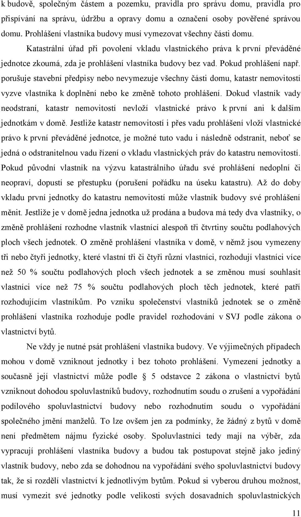 Pokud prohlášení např. porušuje stavební předpisy nebo nevymezuje všechny části domu, katastr nemovitostí vyzve vlastníka k doplnění nebo ke změně tohoto prohlášení.