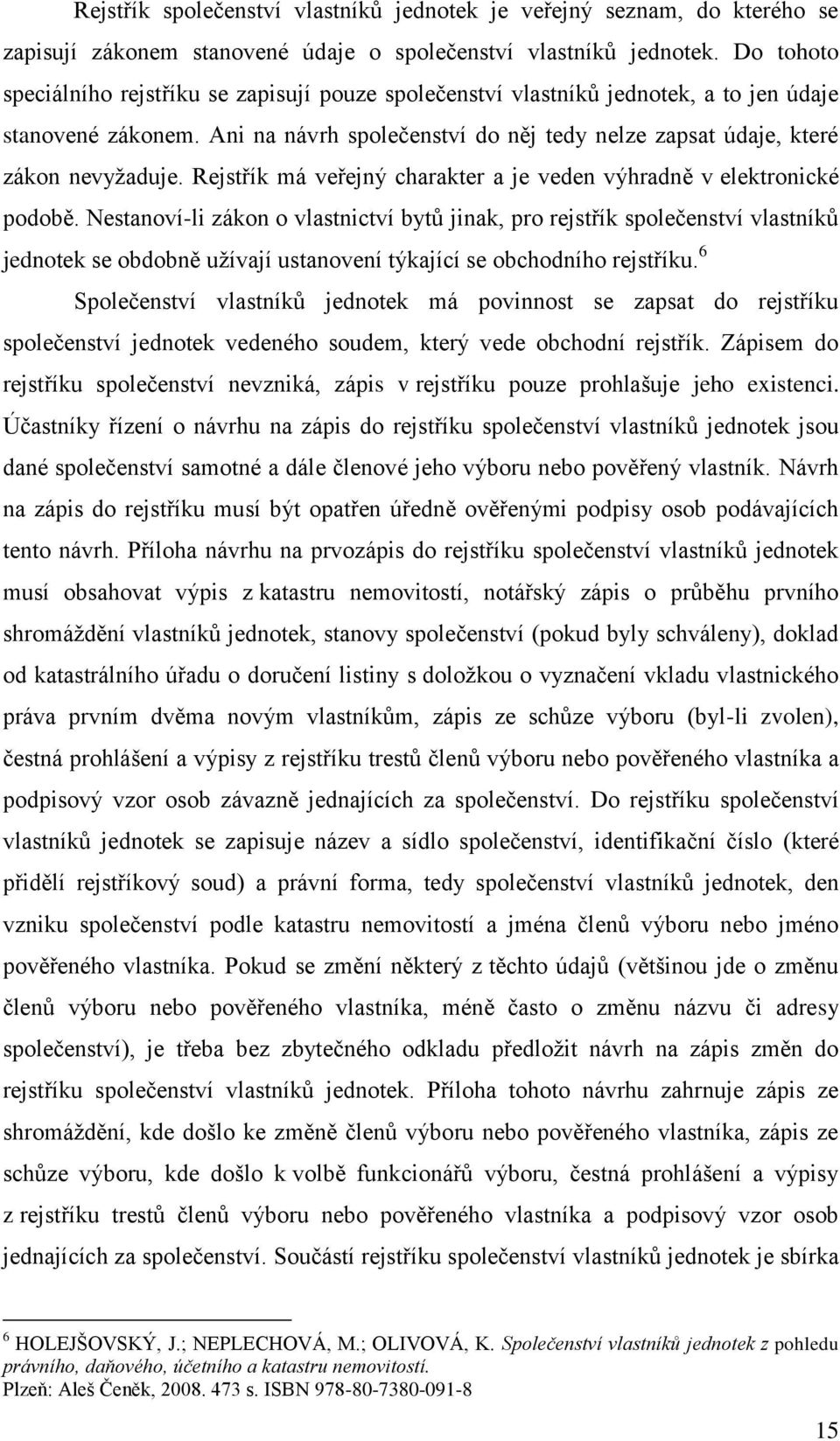 Rejstřík má veřejný charakter a je veden výhradně v elektronické podobě.