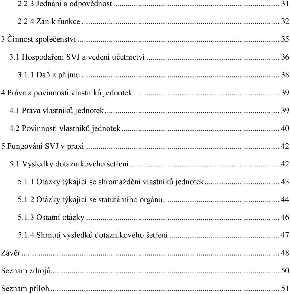 .. 42 5.1 Výsledky dotazníkového šetření... 42 5.1.1 Otázky týkající se shromáţdění vlastníků jednotek... 43 5.1.2 Otázky týkající se statutárního orgánu.