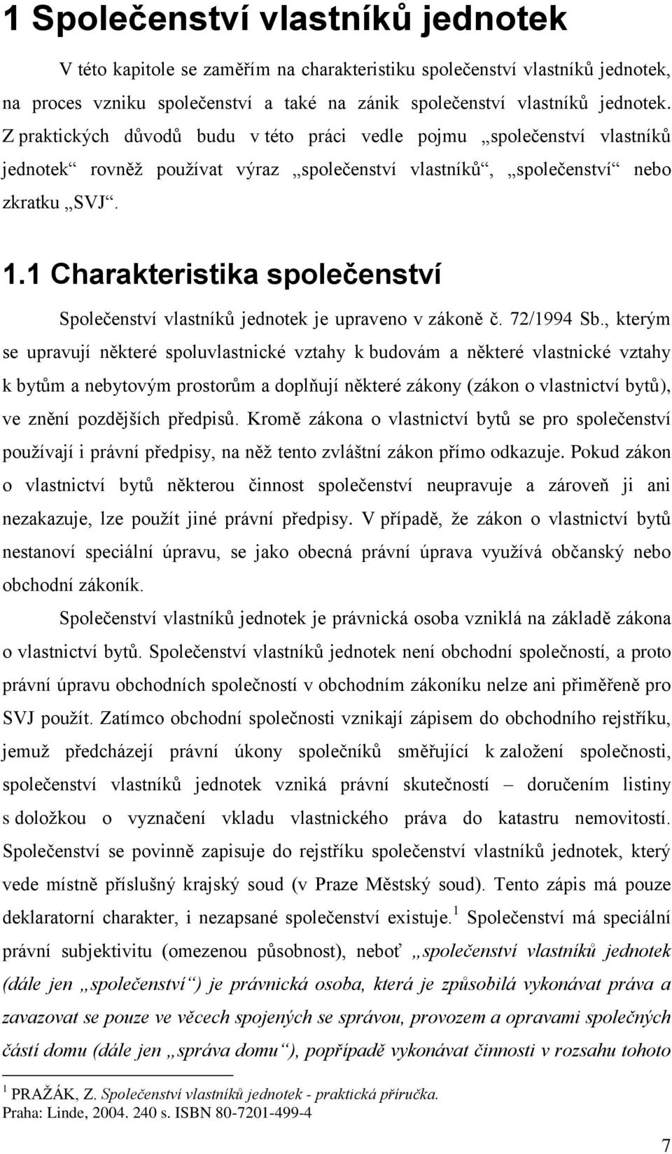 1 Charakteristika společenství Společenství vlastníků jednotek je upraveno v zákoně č. 72/1994 Sb.