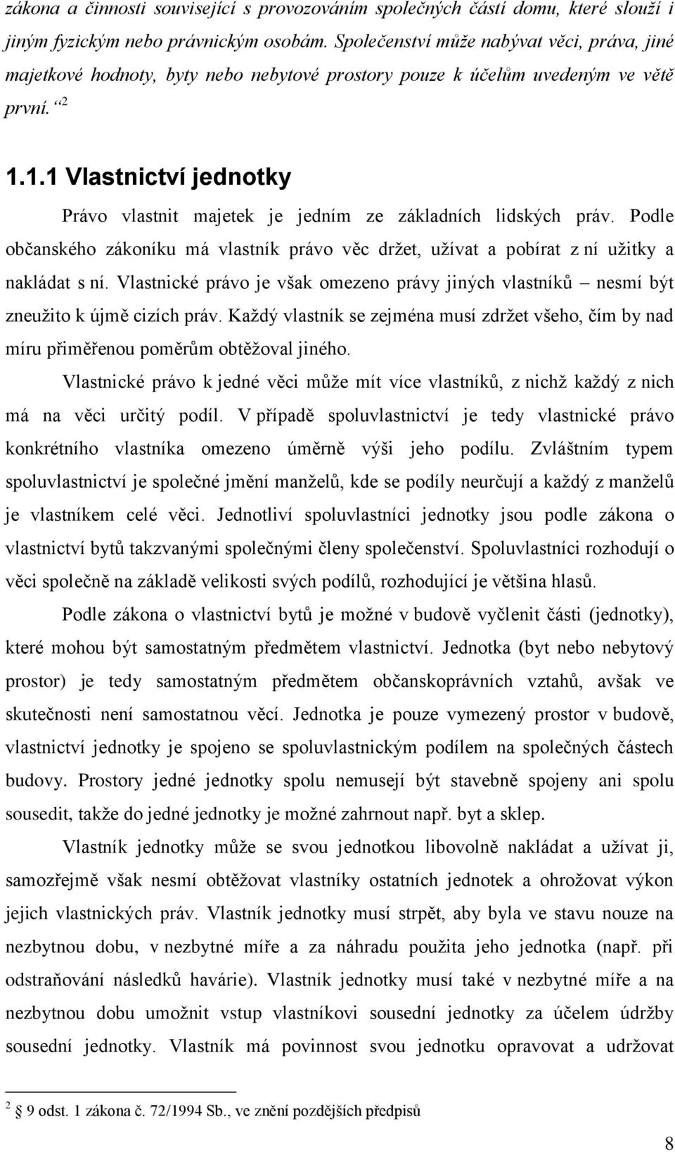 1.1 Vlastnictví jednotky Právo vlastnit majetek je jedním ze základních lidských práv. Podle občanského zákoníku má vlastník právo věc drţet, uţívat a pobírat z ní uţitky a nakládat s ní.