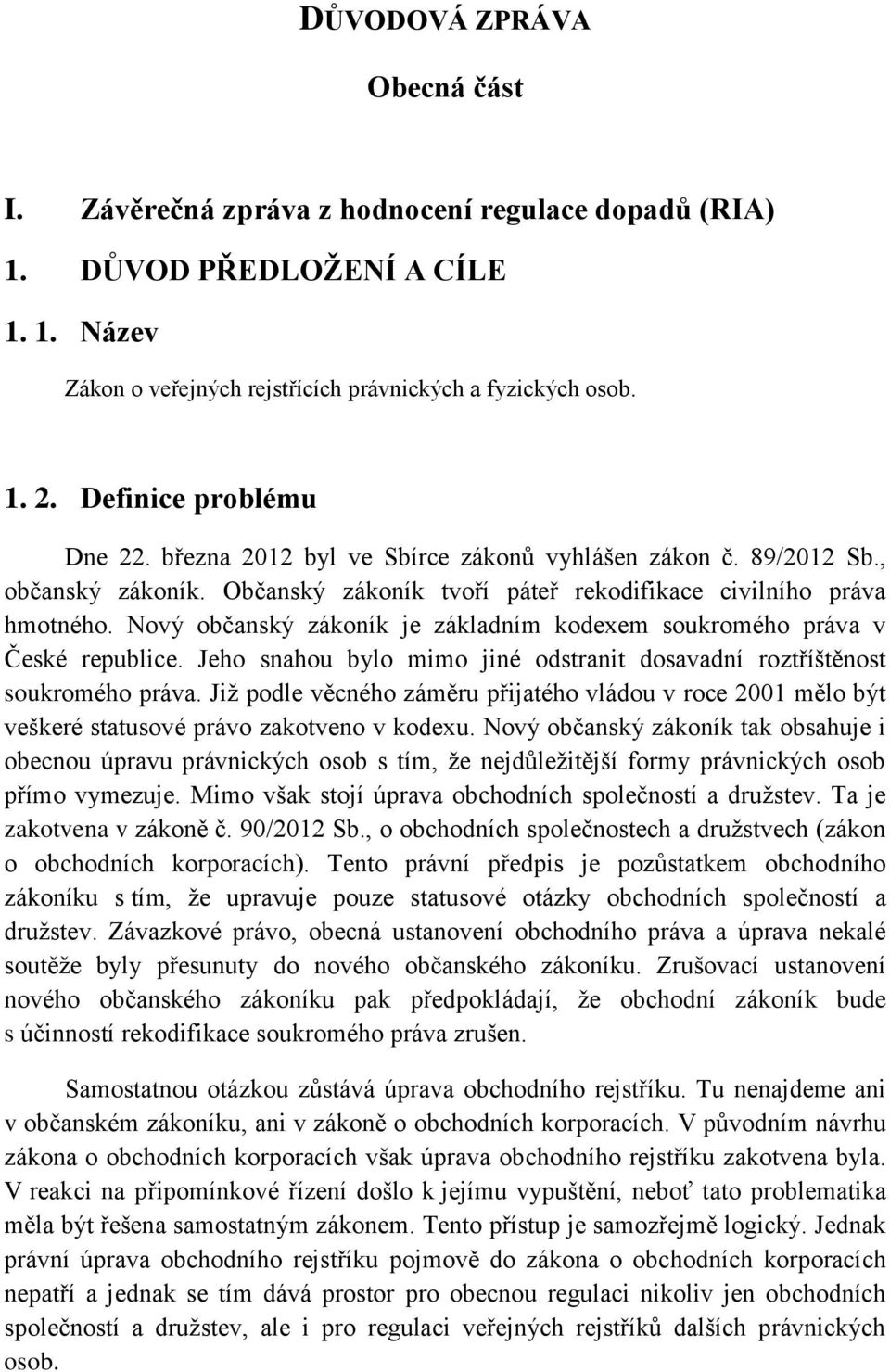 Nový občanský zákoník je základním kodexem soukromého práva v České republice. Jeho snahou bylo mimo jiné odstranit dosavadní roztříštěnost soukromého práva.