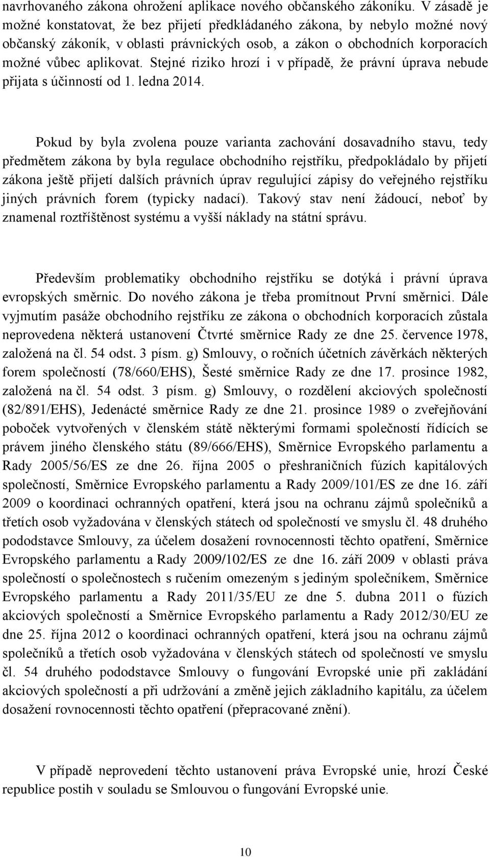 Stejné riziko hrozí i v případě, že právní úprava nebude přijata s účinností od 1. ledna 2014.