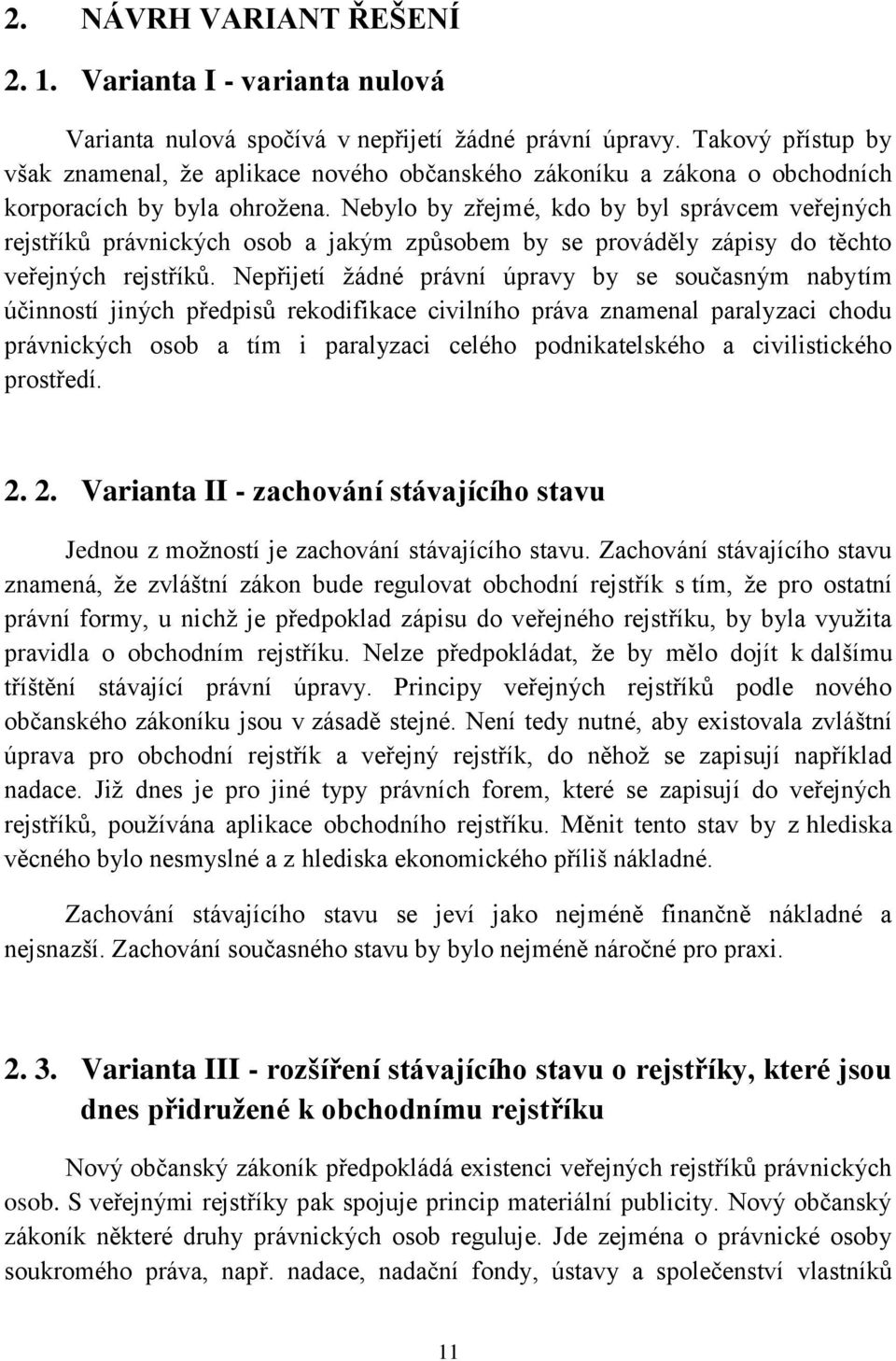 Nebylo by zřejmé, kdo by byl správcem veřejných rejstříků právnických osob a jakým způsobem by se prováděly zápisy do těchto veřejných rejstříků.