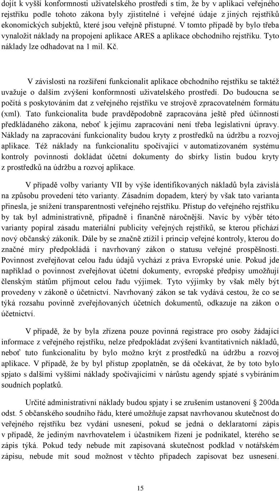 V závislosti na rozšíření funkcionalit aplikace obchodního rejstříku se taktéž uvažuje o dalším zvýšení konformnosti uživatelského prostředí.