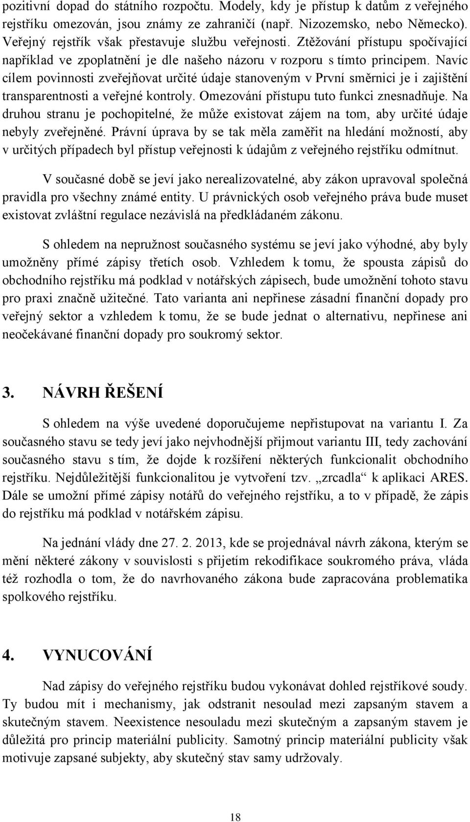 Navíc cílem povinnosti zveřejňovat určité údaje stanoveným v První směrnici je i zajištění transparentnosti a veřejné kontroly. Omezování přístupu tuto funkci znesnadňuje.