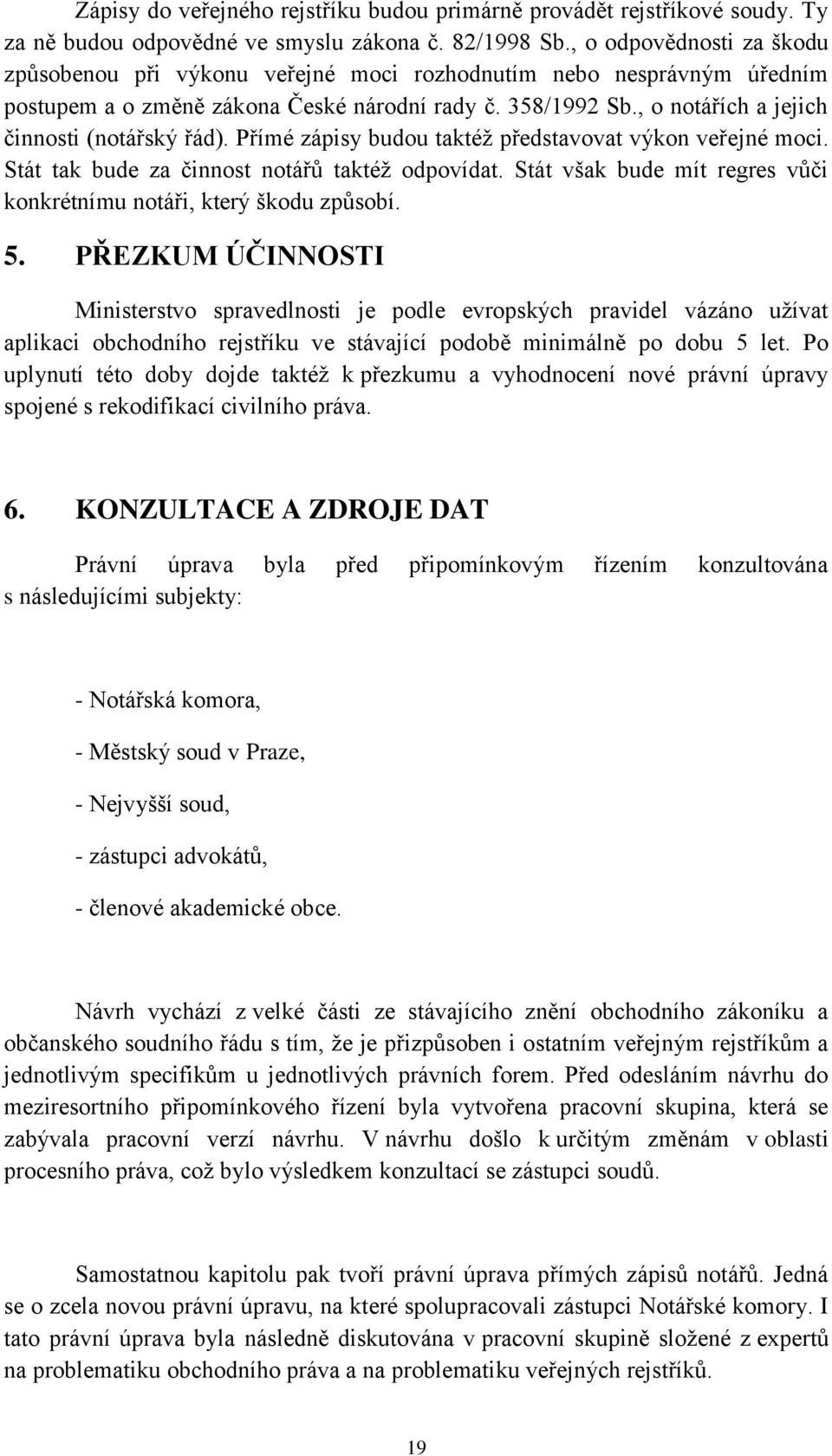 , o notářích a jejich činnosti (notářský řád). Přímé zápisy budou taktéž představovat výkon veřejné moci. Stát tak bude za činnost notářů taktéž odpovídat.