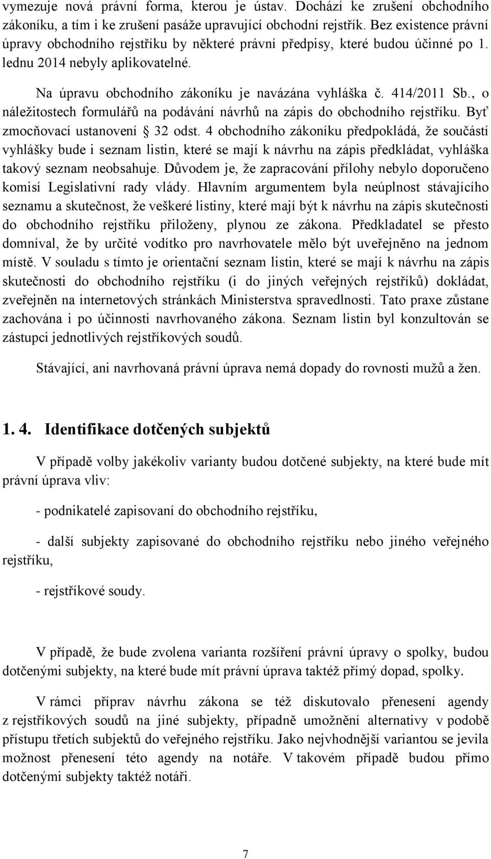 414/2011 Sb., o náležitostech formulářů na podávání návrhů na zápis do obchodního rejstříku. Byť zmocňovací ustanovení 32 odst.