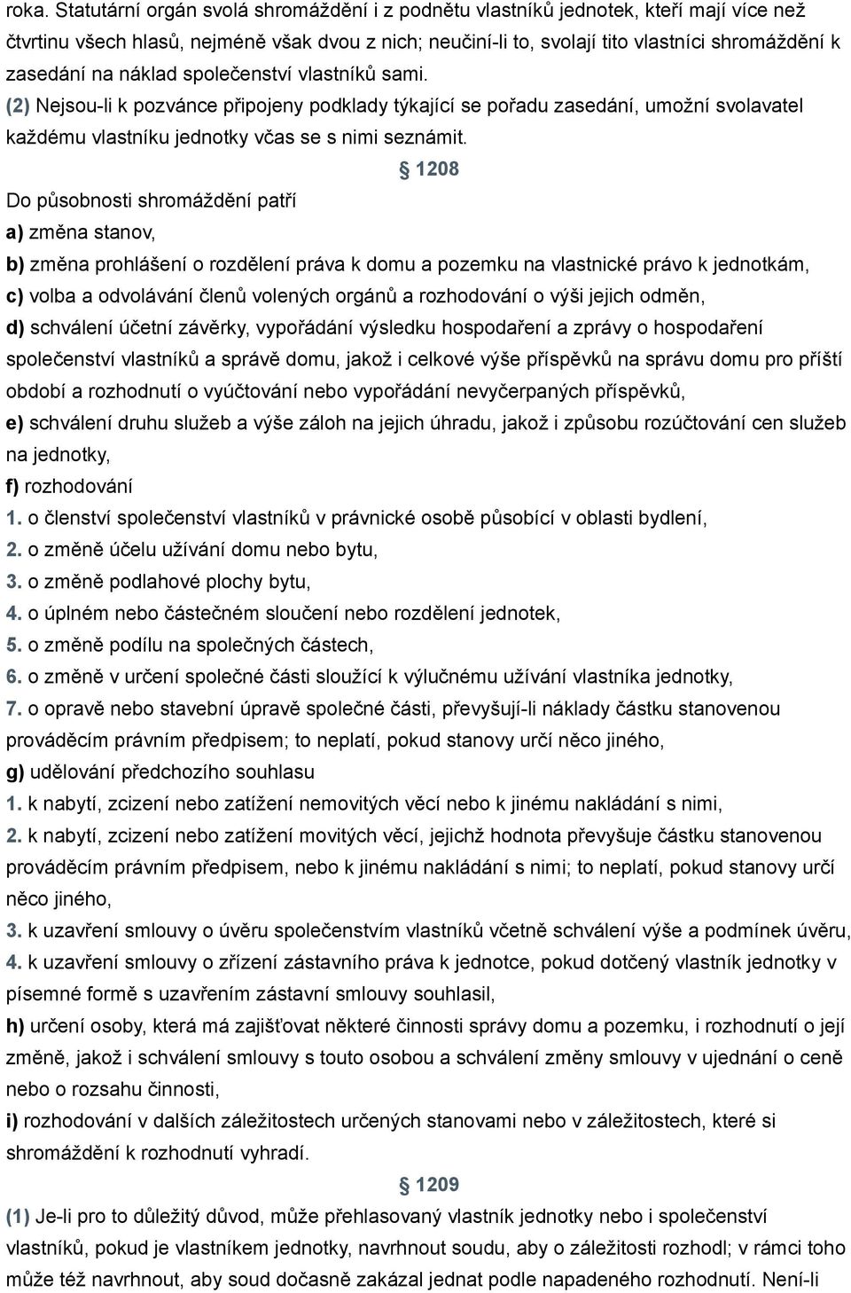 1208 Do působnosti shromáždění patří a) změna stanov, b) změna prohlášení o rozdělení práva k domu a pozemku na vlastnické právo k jednotkám, c) volba a odvolávání členů volených orgánů a rozhodování