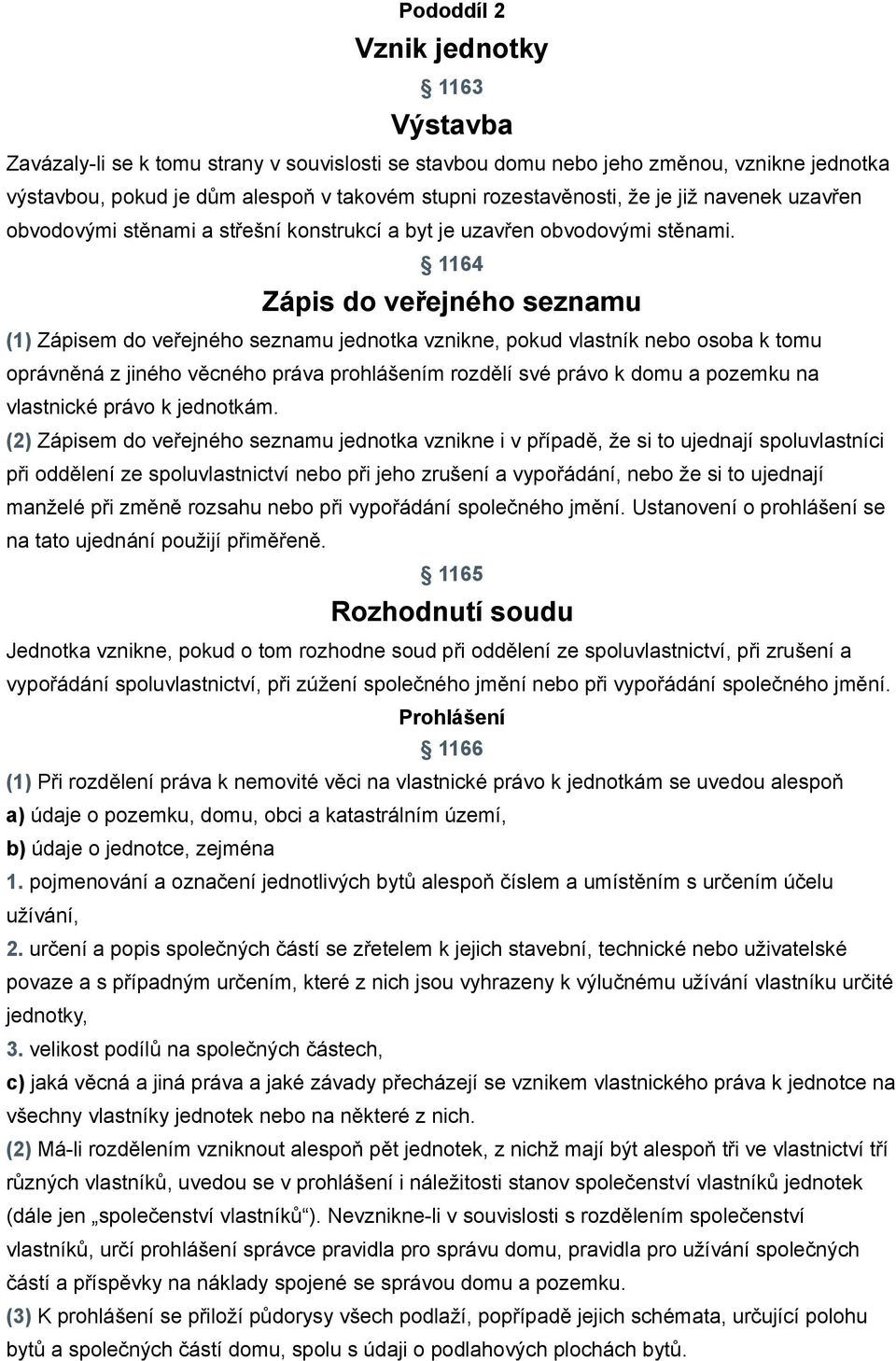 1164 Zápis do veřejného seznamu (1) Zápisem do veřejného seznamu jednotka vznikne, pokud vlastník nebo osoba k tomu oprávněná z jiného věcného práva prohlášením rozdělí své právo k domu a pozemku na