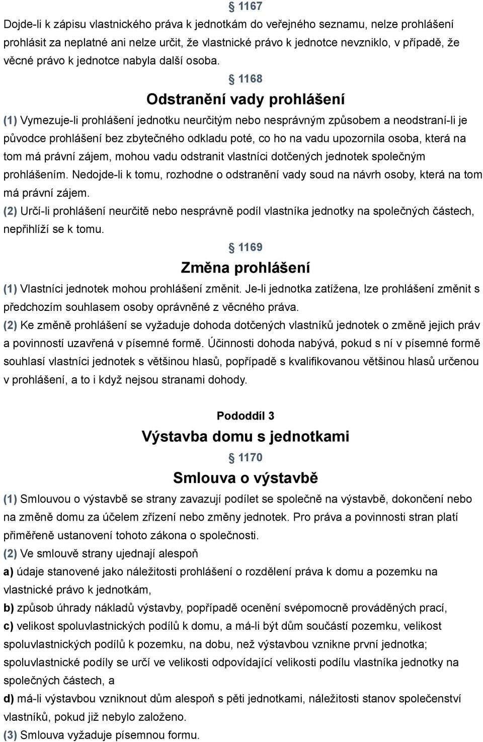 1168 Odstranění vady prohlášení (1) Vymezuje-li prohlášení jednotku neurčitým nebo nesprávným způsobem a neodstraní-li je původce prohlášení bez zbytečného odkladu poté, co ho na vadu upozornila