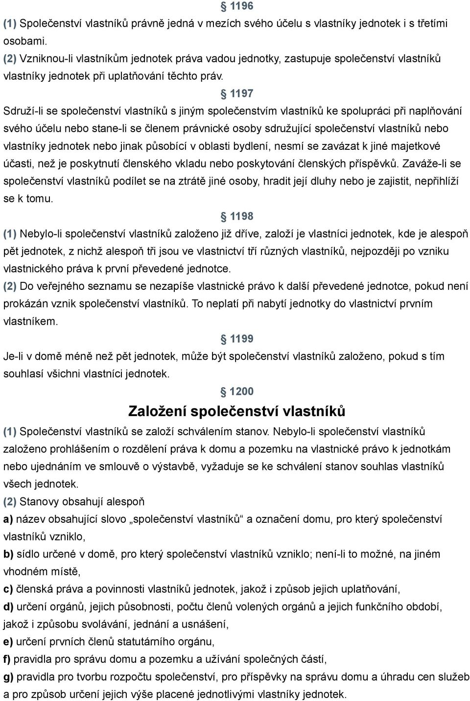 1197 Sdruží-li se společenství vlastníků s jiným společenstvím vlastníků ke spolupráci při naplňování svého účelu nebo stane-li se členem právnické osoby sdružující společenství vlastníků nebo