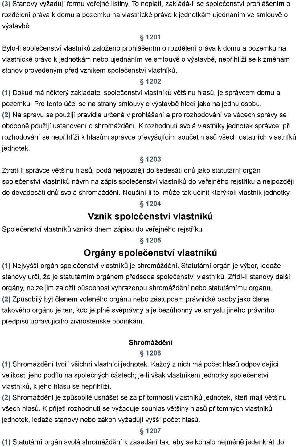 provedeným před vznikem společenství vlastníků. 1202 (1) Dokud má některý zakladatel společenství vlastníků většinu hlasů, je správcem domu a pozemku.